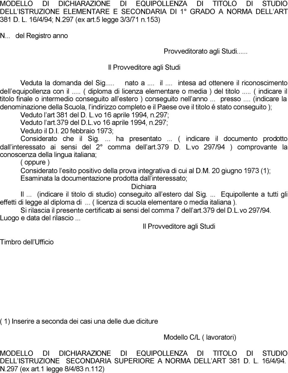 .. ( diploma di licenza elementare o media ) del titolo... ( indicare il titolo finale o intermedio conseguito all estero ) conseguito nell anno... presso.