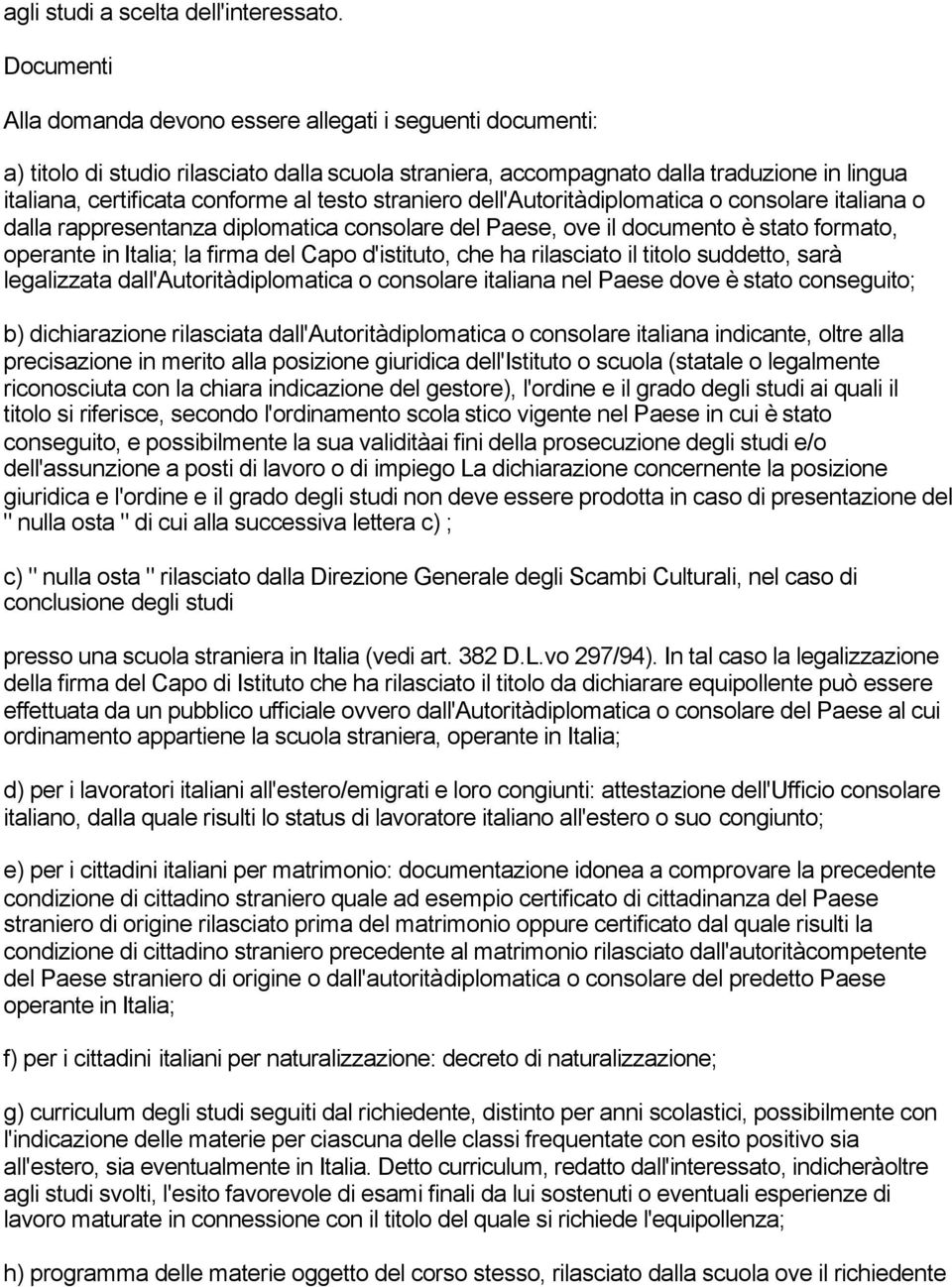 testo straniero dell'autorità diplomatica o consolare italiana o dalla rappresentanza diplomatica consolare del Paese, ove il documento è stato formato, operante in Italia; la firma del Capo