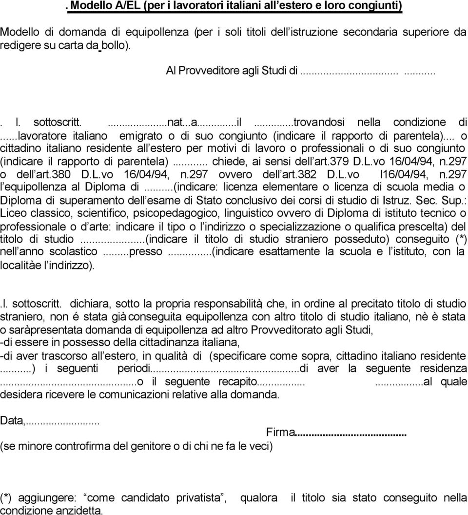 .. o cittadino italiano residente all estero per motivi di lavoro o professionali o di suo congiunto (indicare il rapporto di parentela)... chiede, ai sensi dell art.379 D.L.vo 16/04/94, n.