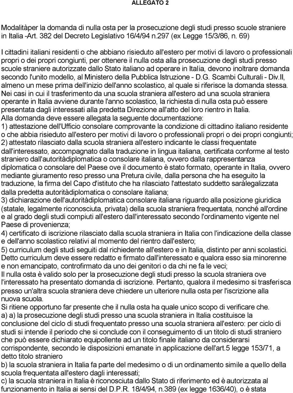 presso scuole straniere autorizzate dallo Stato italiano ad operare in Italia, devono inoltrare domanda secondo l'unito modello, al Ministero della Pubblica Istruzione - D.G. Scambi Culturali - Div.