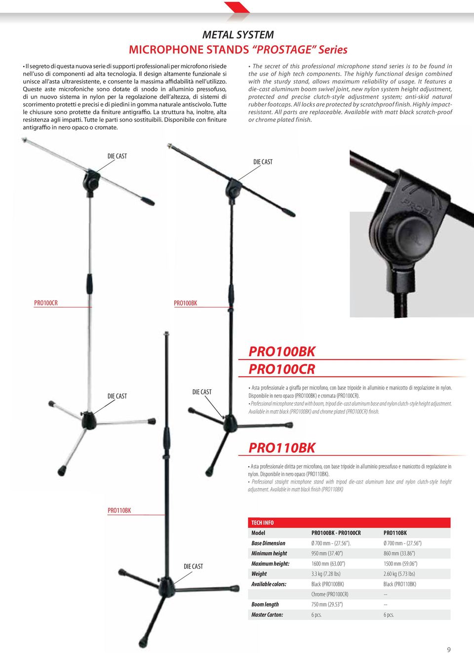 Queste aste microfoniche sono dotate di snodo in alluminio pressofuso, di un nuovo sistema in nylon per la regolazione dell altezza, di sistemi di scorrimento protetti e precisi e di piedini in gomma