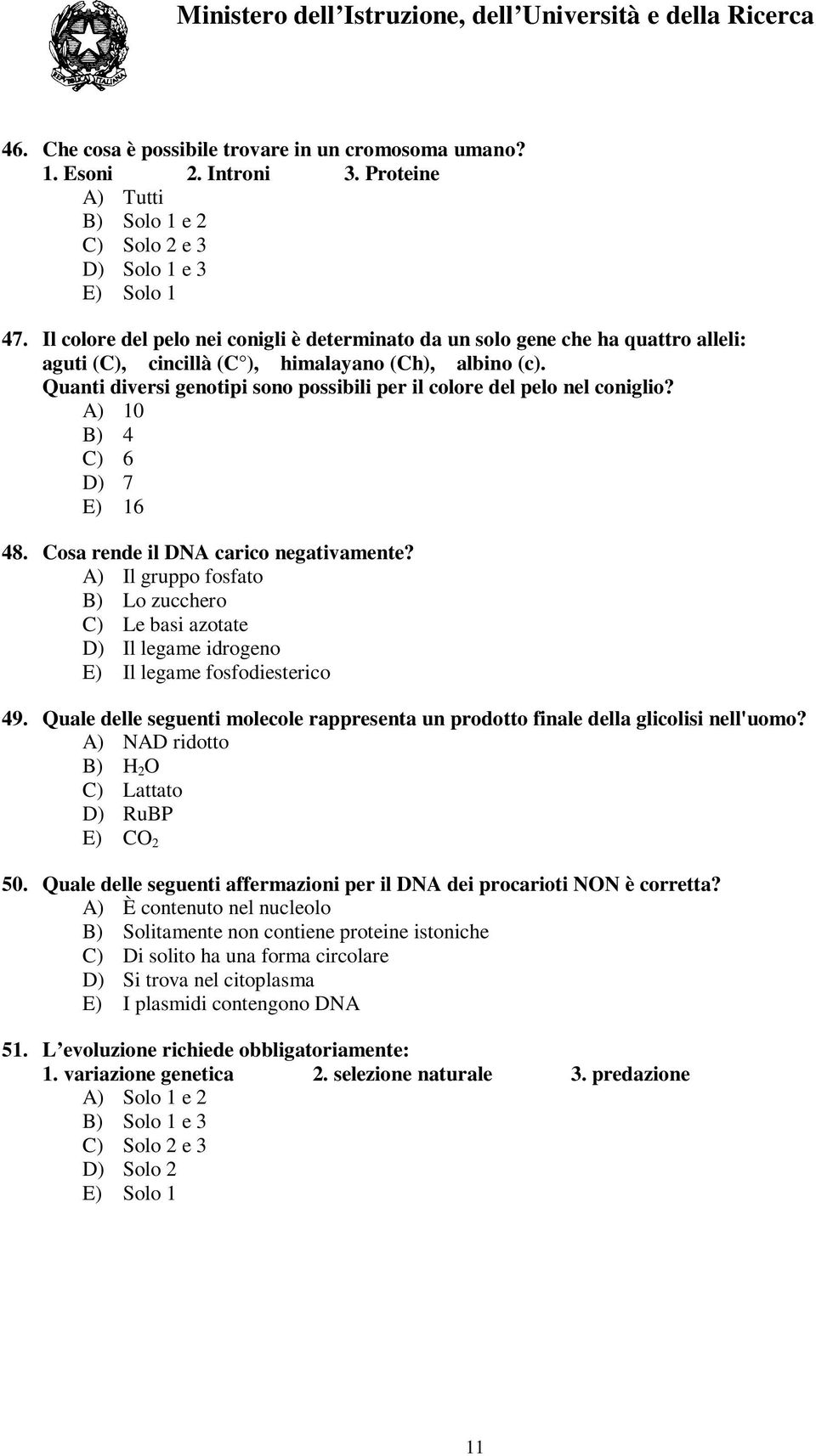 Quanti diversi genotipi sono possibili per il colore del pelo nel coniglio? A) 10 B) 4 C) 6 D) 7 E) 16 48. Cosa rende il DNA carico negativamente?