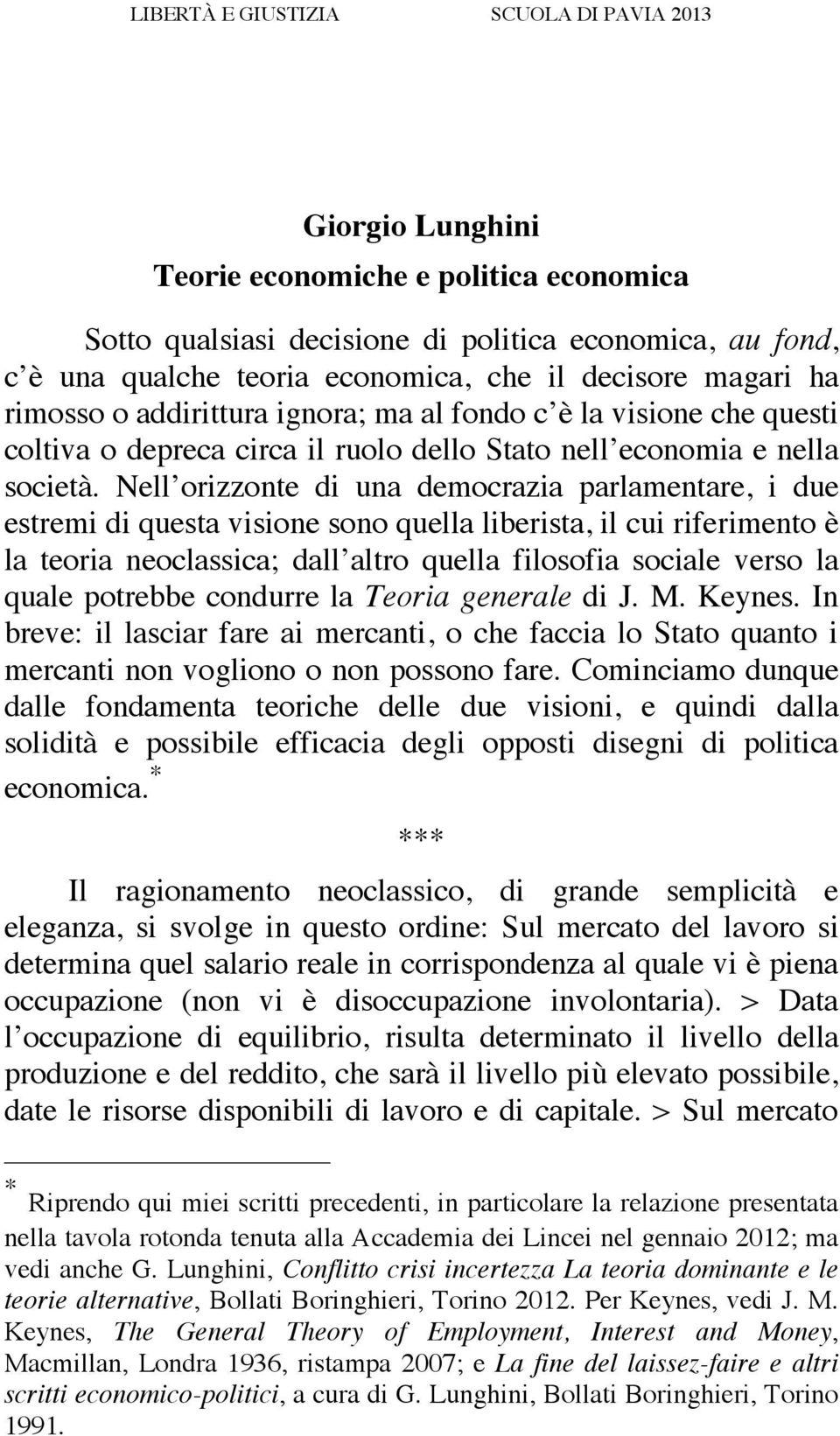 Nell orizzonte di una democrazia parlamentare, i due estremi di questa visione sono quella liberista, il cui riferimento è la teoria neoclassica; dall altro quella filosofia sociale verso la quale