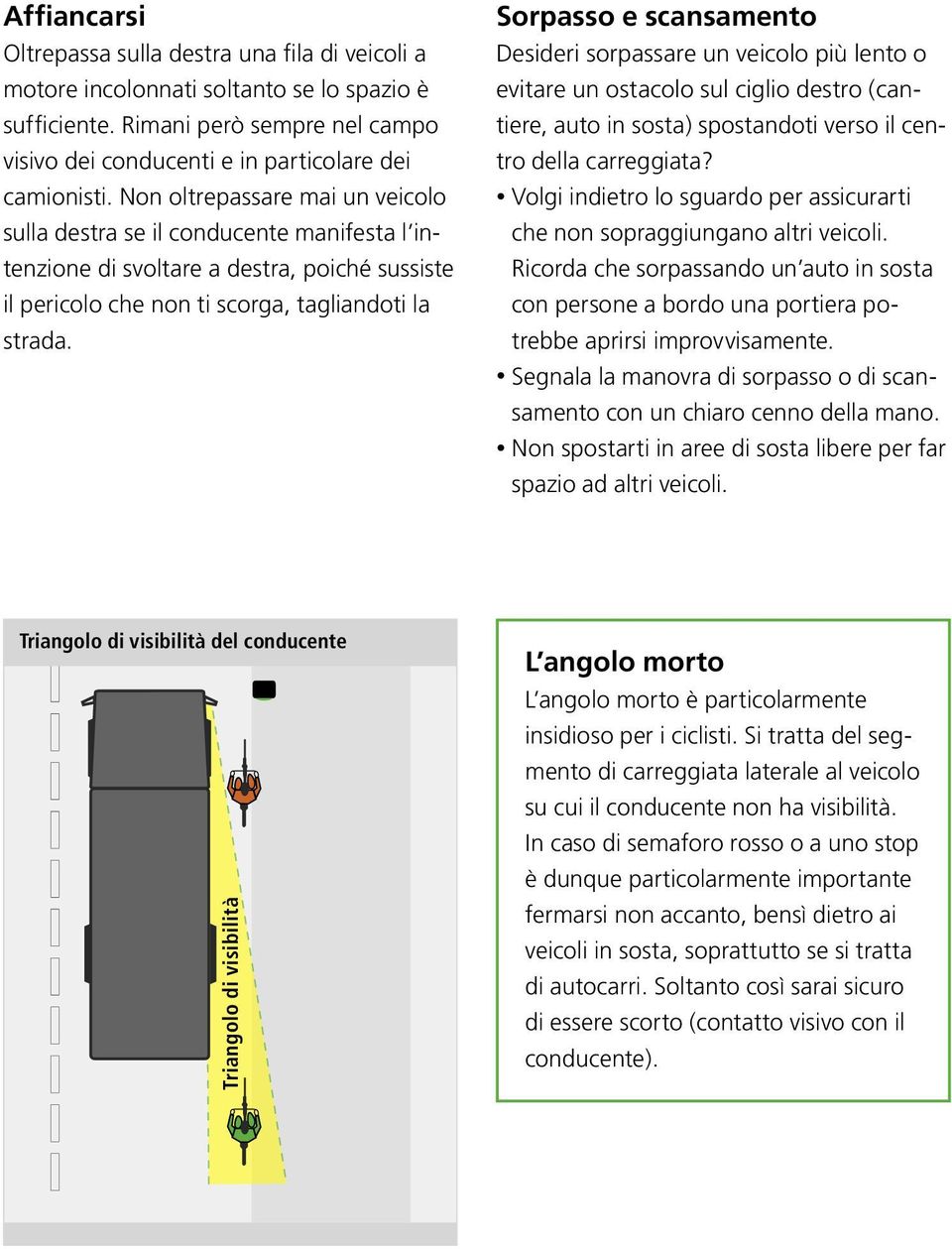 Sorpasso e scansamento Desideri sorpassare un veicolo più lento o evitare un ostacolo sul ciglio destro (cantiere, auto in sosta) spostandoti verso il centro della carreggiata?