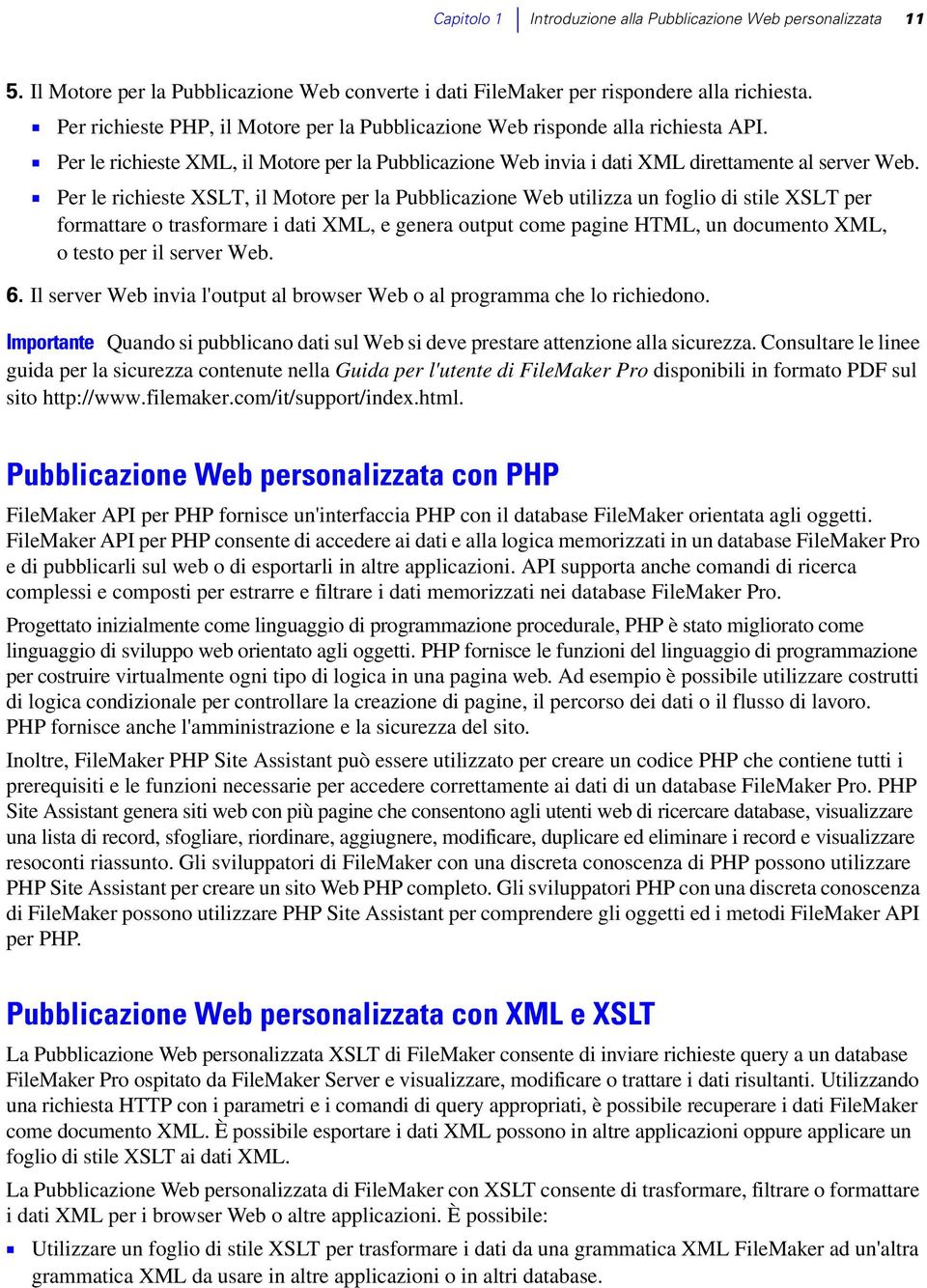 1 Per le richieste XSLT, il Motore per la Pubblicazione Web utilizza un foglio di stile XSLT per formattare o trasformare i dati XML, e genera output come pagine HTML, un documento XML, o testo per