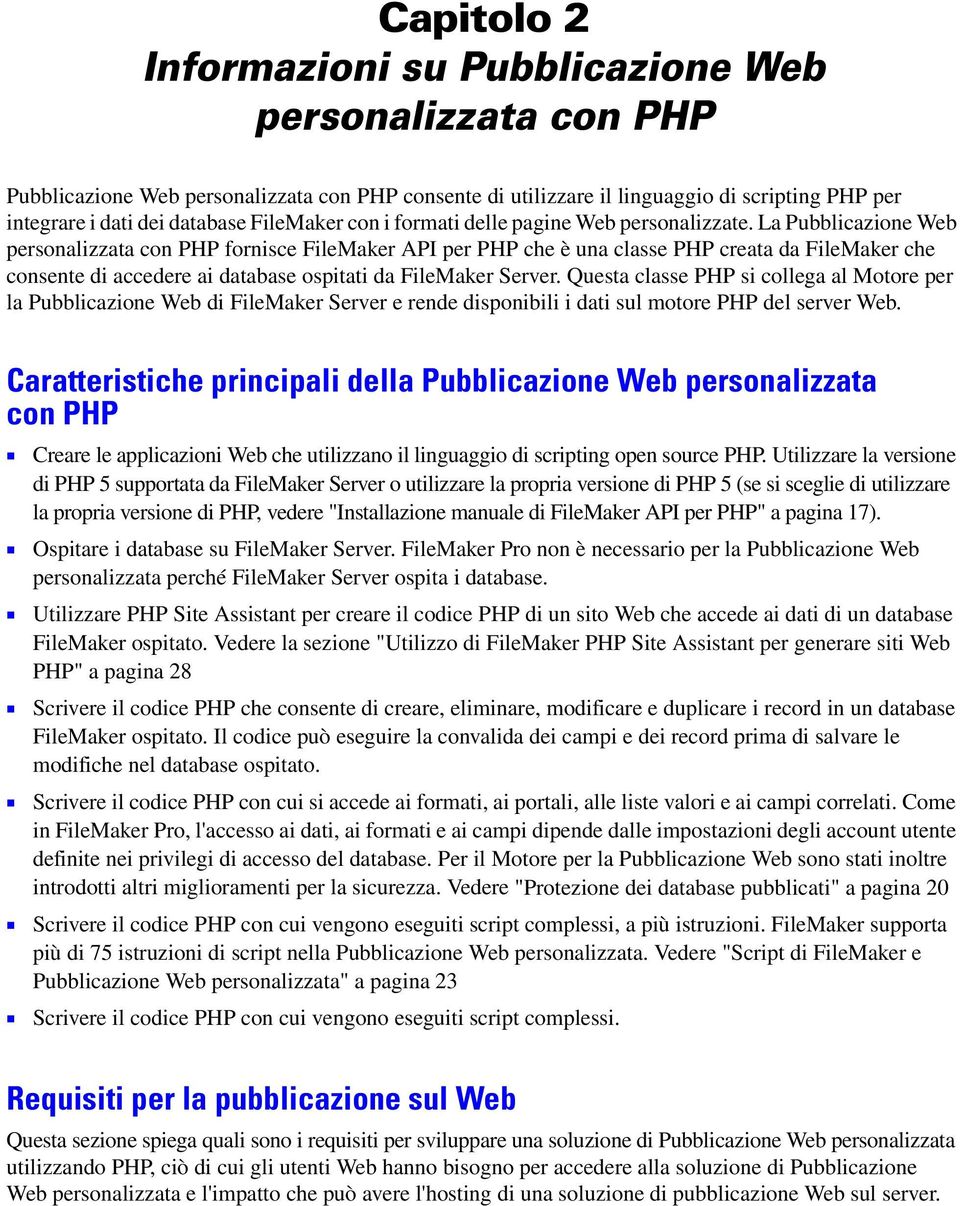 La Pubblicazione Web personalizzata con PHP fornisce FileMaker API per PHP che è una classe PHP creata da FileMaker che consente di accedere ai database ospitati da FileMaker Server.