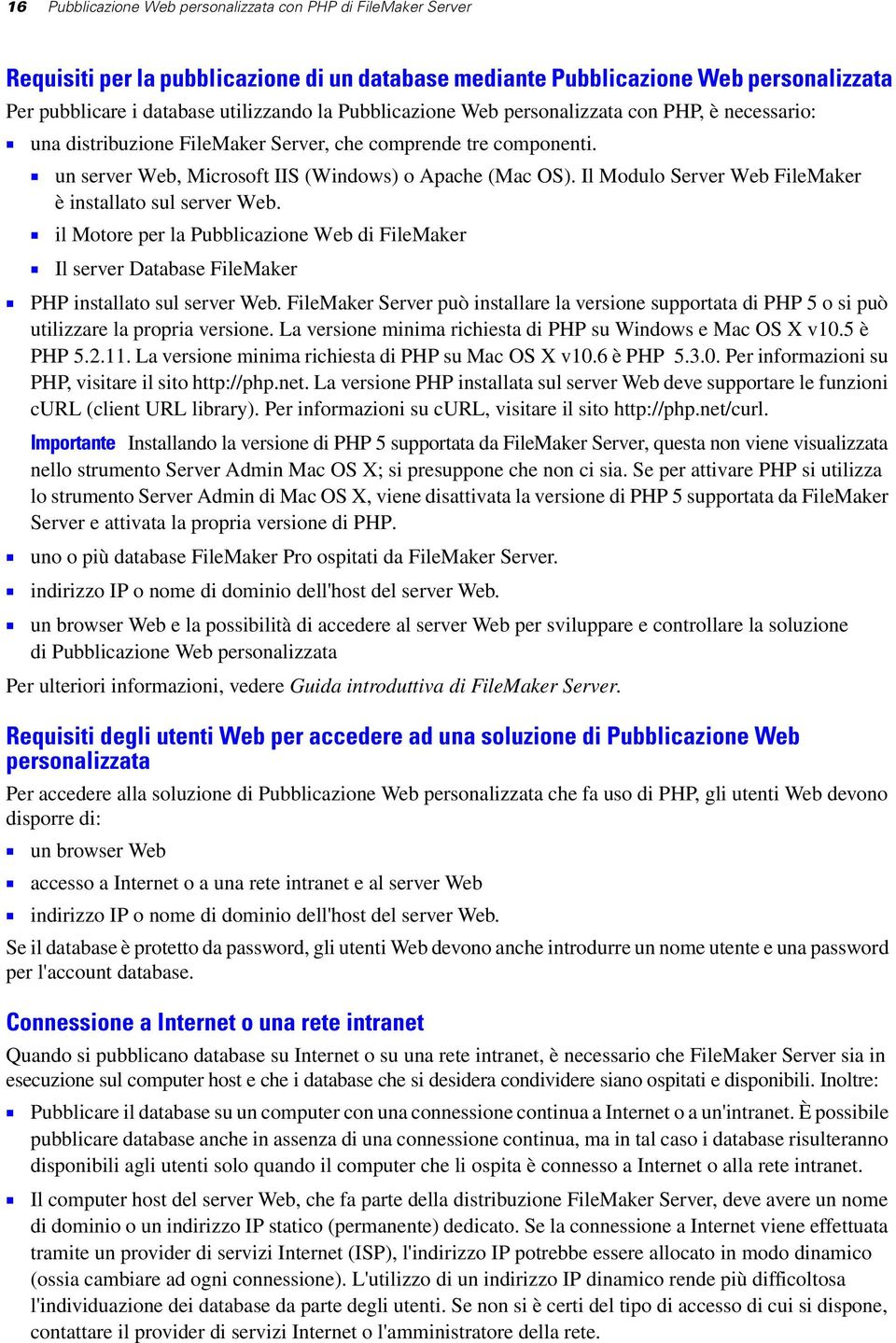 Il Modulo Server Web FileMaker è installato sul server Web. 1 il Motore per la Pubblicazione Web di FileMaker 1 Il server Database FileMaker 1 PHP installato sul server Web.