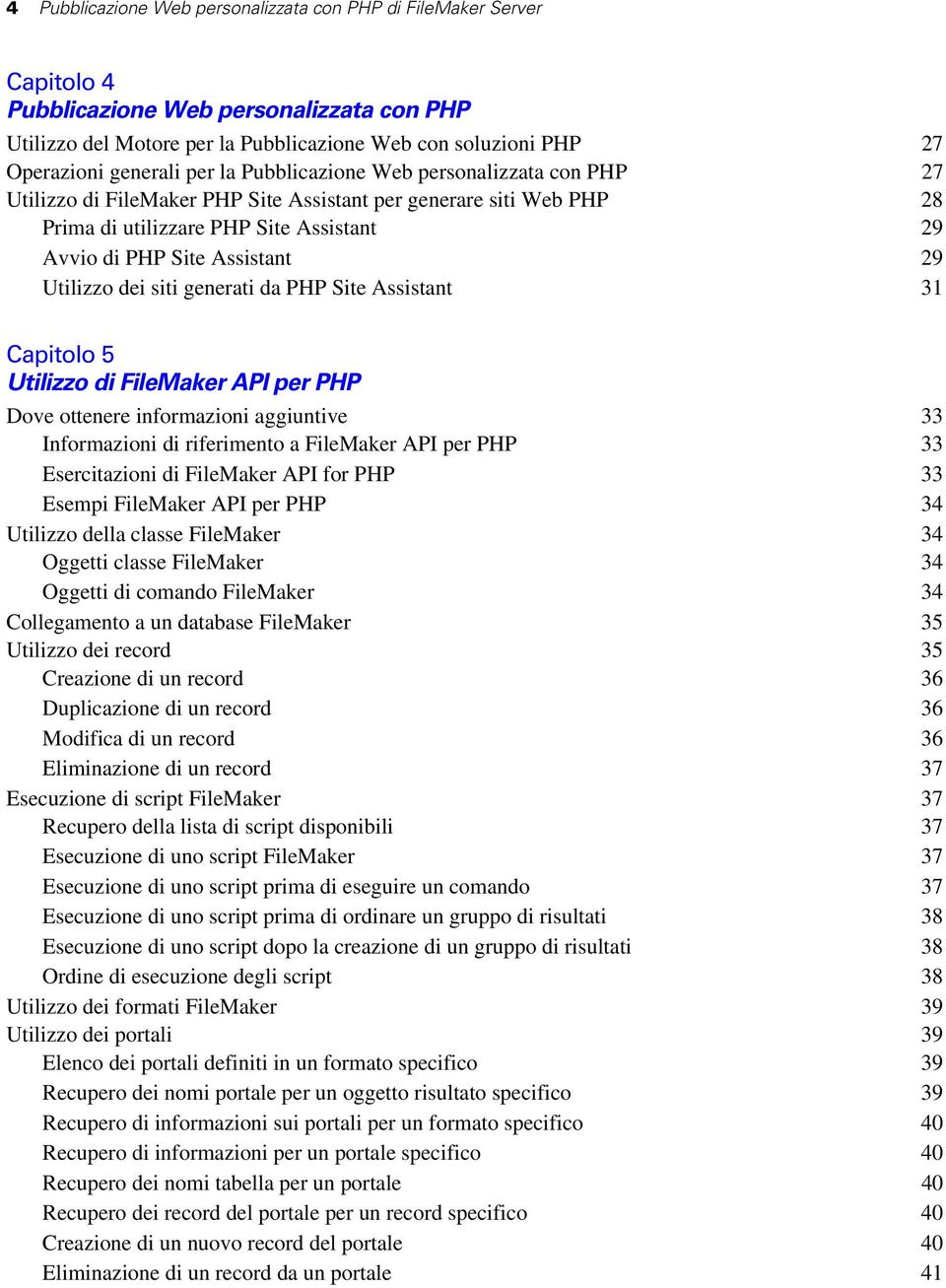 29 Utilizzo dei siti generati da PHP Site Assistant 31 Capitolo 5 Utilizzo di FileMaker API per PHP Dove ottenere informazioni aggiuntive 33 Informazioni di riferimento a FileMaker API per PHP 33