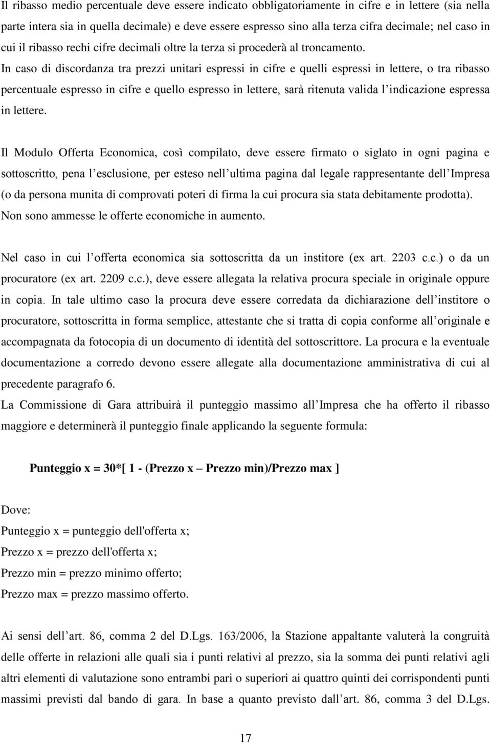 In caso di discordanza tra prezzi unitari espressi in cifre e quelli espressi in lettere, o tra ribasso percentuale espresso in cifre e quello espresso in lettere, sarà ritenuta valida l indicazione