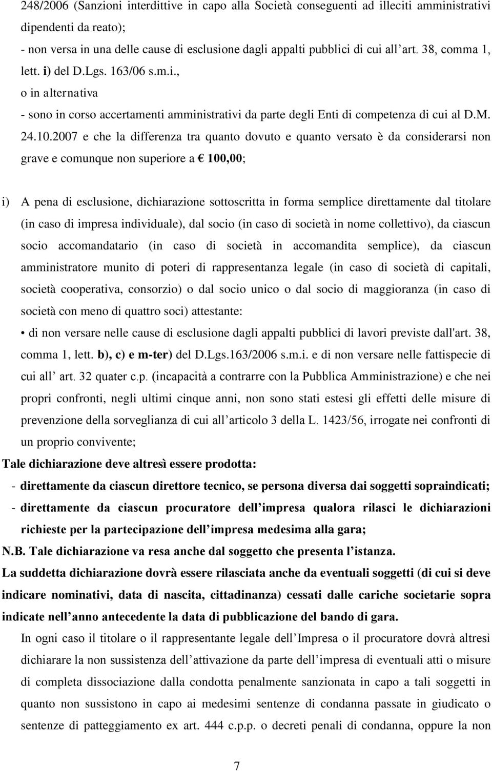 2007 e che la differenza tra quanto dovuto e quanto versato è da considerarsi non grave e comunque non superiore a 100,00; i) A pena di esclusione, dichiarazione sottoscritta in forma semplice