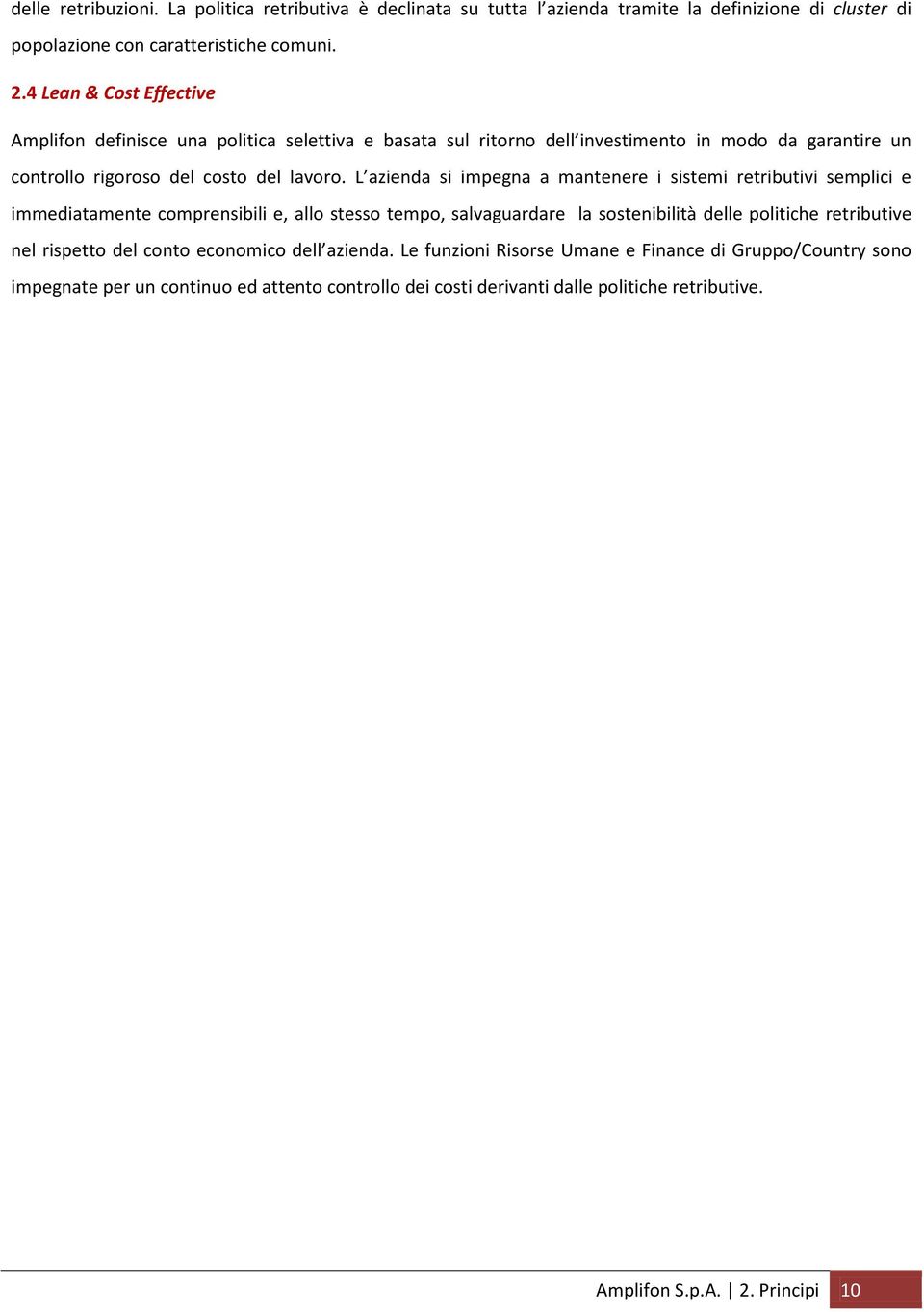 L azienda si impegna a mantenere i sistemi retributivi semplici e immediatamente comprensibili e, allo stesso tempo, salvaguardare la sostenibilità delle politiche retributive nel