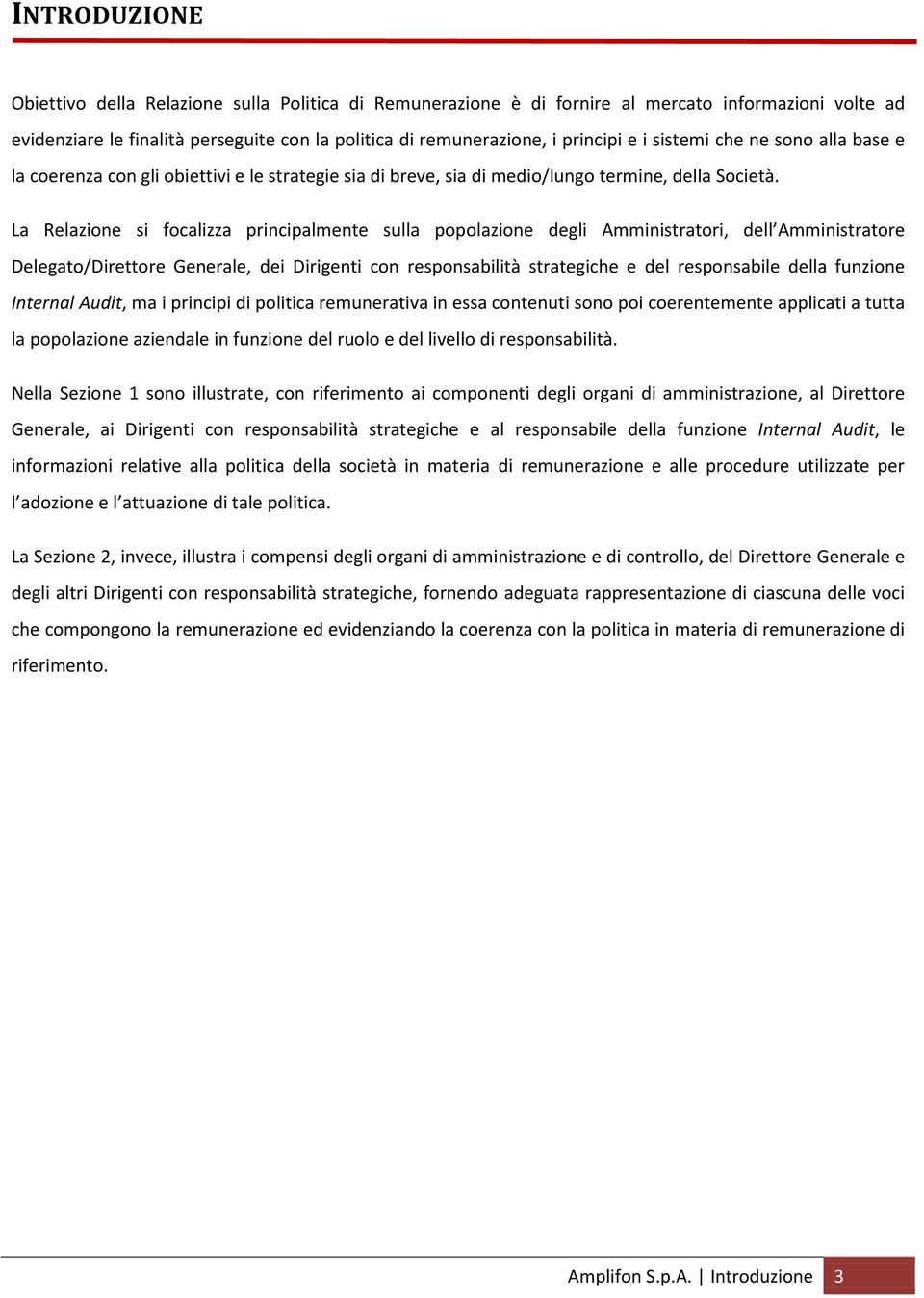 La Relazione si focalizza principalmente sulla popolazione degli Amministratori, dell Amministratore Delegato/Direttore Generale, dei Dirigenti con responsabilità strategiche e del responsabile della