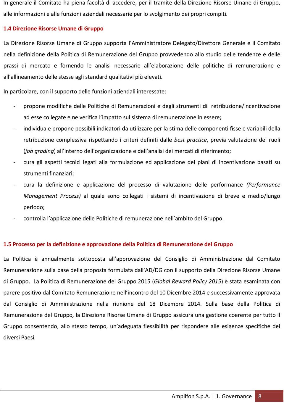 4 Direzione Risorse Umane di Gruppo La Direzione Risorse Umane di Gruppo supporta l Amministratore Delegato/Direttore Generale e il Comitato nella definizione della Politica di Remunerazione del