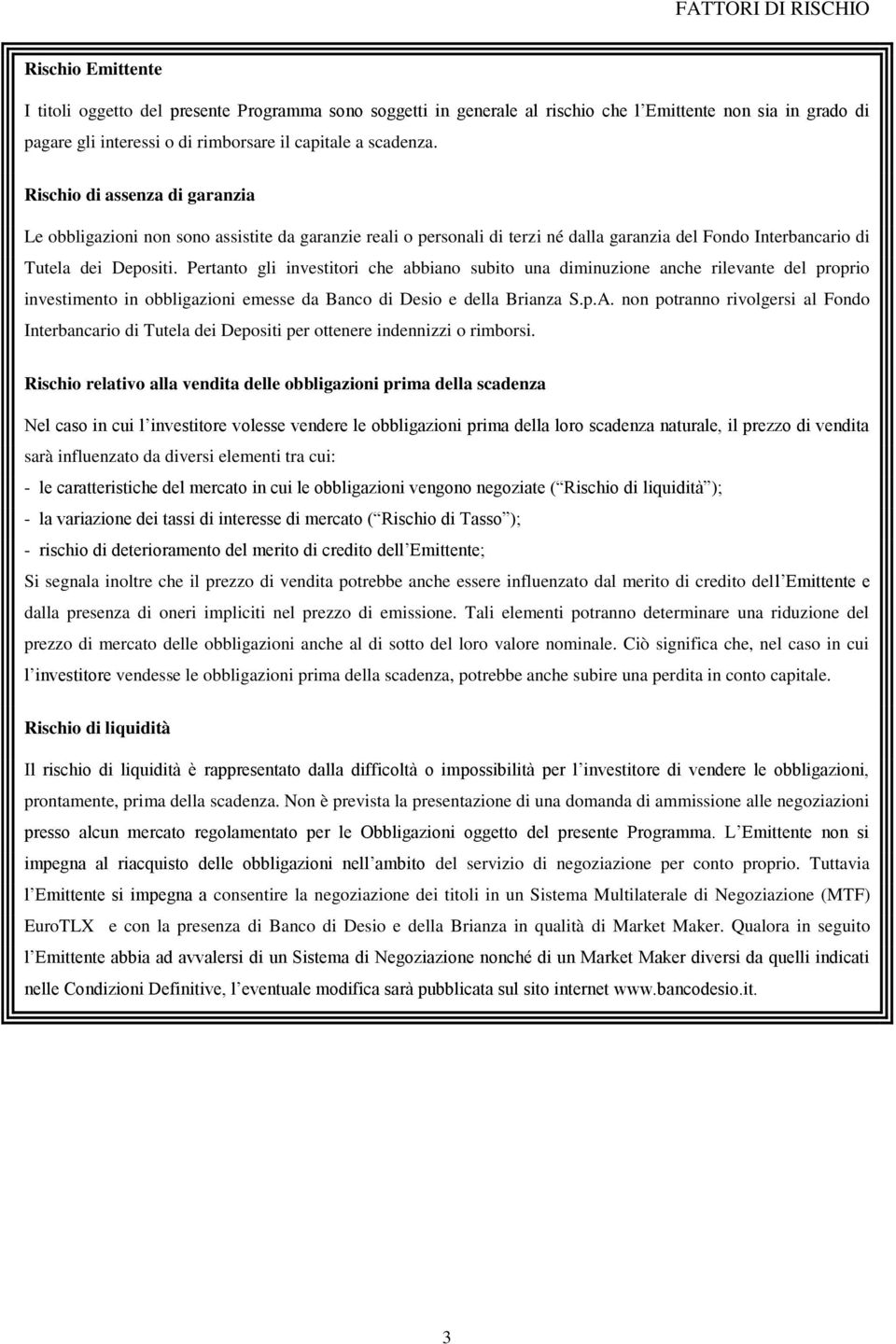 Pertanto gli investitori che abbiano subito una diminuzione anche rilevante del proprio investimento in obbligazioni emesse da Banco di Desio e della Brianza S.p.A.