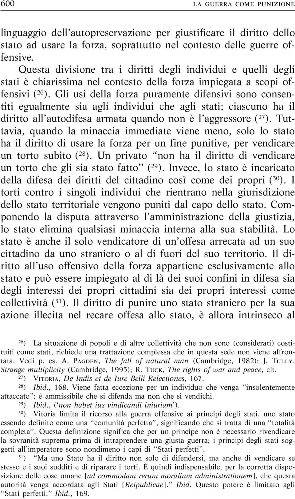 Gli usi della forza puramente difensivi sono consentiti egualmente sia agli individui che agli stati; ciascuno ha il diritto all autodifesa armata quando non è l aggressore ( 27 ).