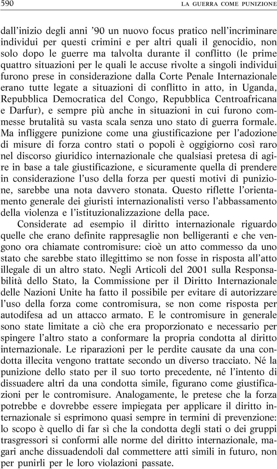 atto, in Uganda, Repubblica Democratica del Congo, Repubblica Centroafricana e Darfur), e sempre più anche in situazioni in cui furono commesse brutalità su vasta scala senza uno stato di guerra