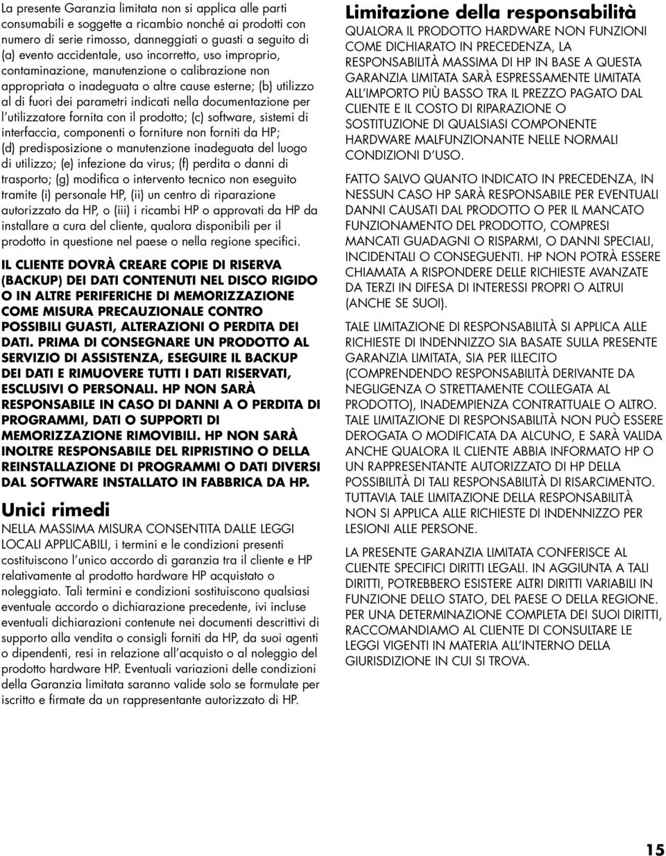 utilizzatore fornita con il prodotto; (c) software, sistemi di interfaccia, componenti o forniture non forniti da HP; (d) predisposizione o manutenzione inadeguata del luogo di utilizzo; (e)