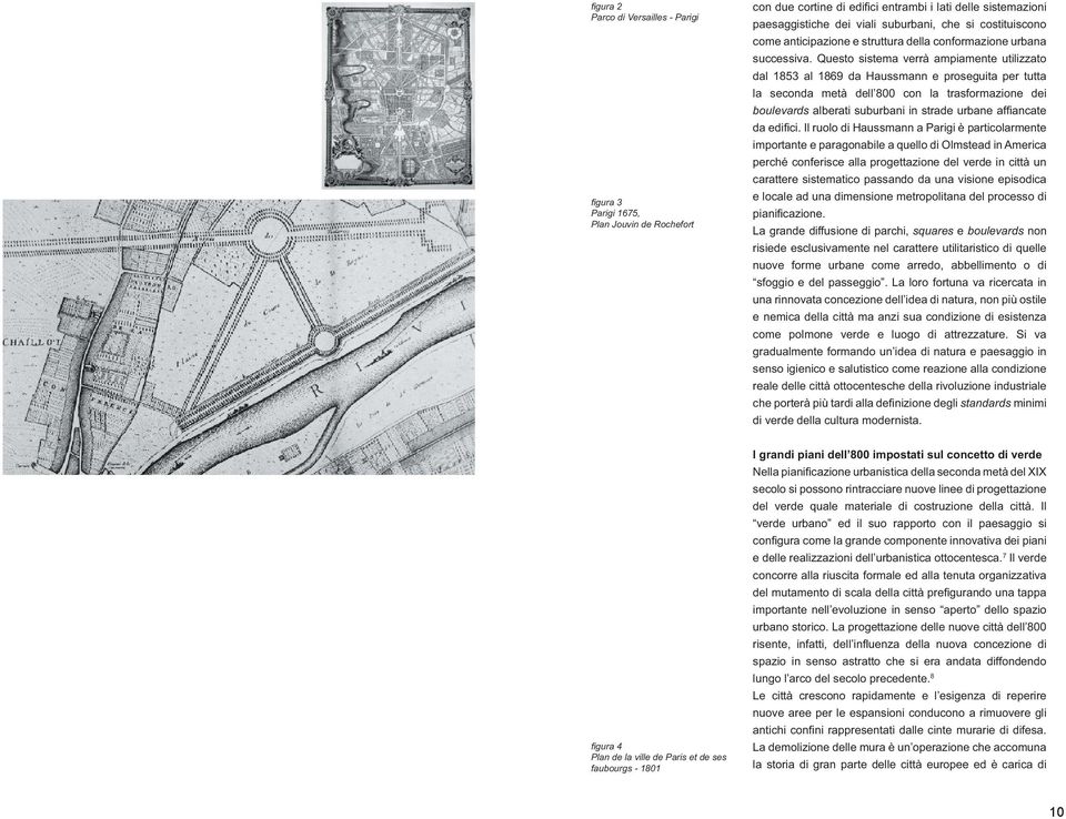 Questo sistema verrà ampiamente utilizzato dal 1853 al 1869 da Haussmann e proseguita per tutta la seconda metà dell 800 con la trasformazione dei boulevards alberati suburbani in strade urbane affi