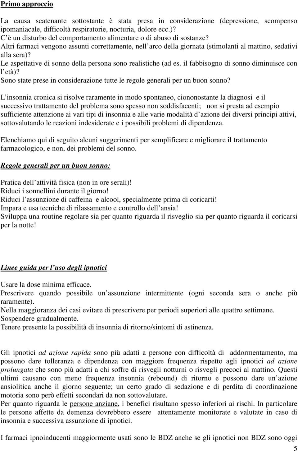 Le aspettative di sonno della persona sono realistiche (ad es. il fabbisogno di sonno diminuisce con l età)? Sono state prese in considerazione tutte le regole generali per un buon sonno?