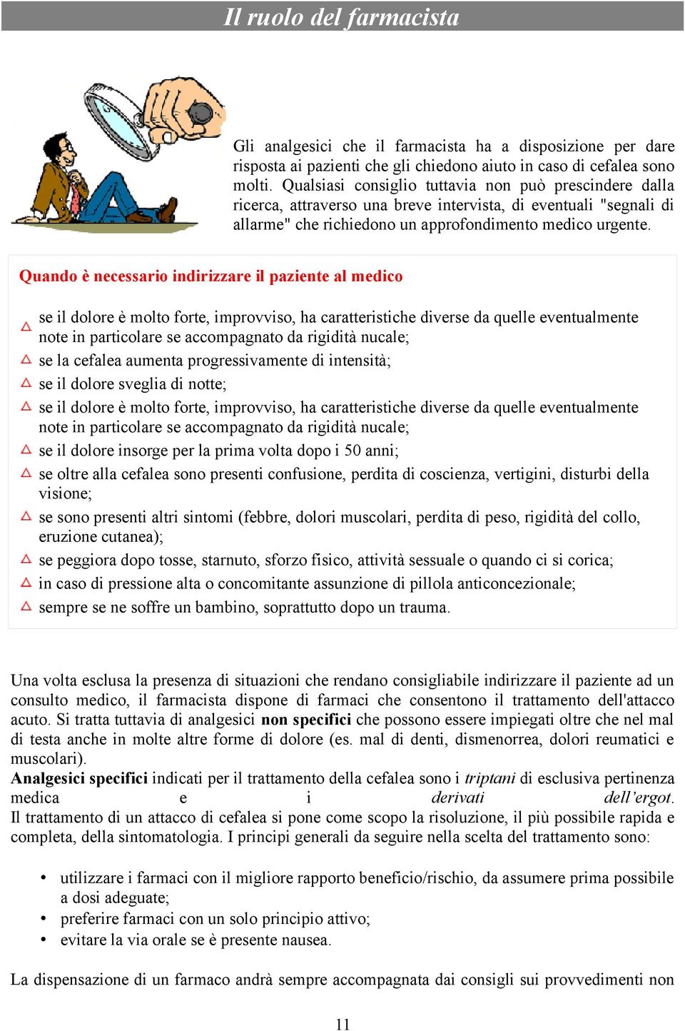 Quando è necessario indirizzare il paziente al medico se il dolore è molto forte, improvviso, ha caratteristiche diverse da quelle eventualmente note in particolare se accompagnato da rigidità