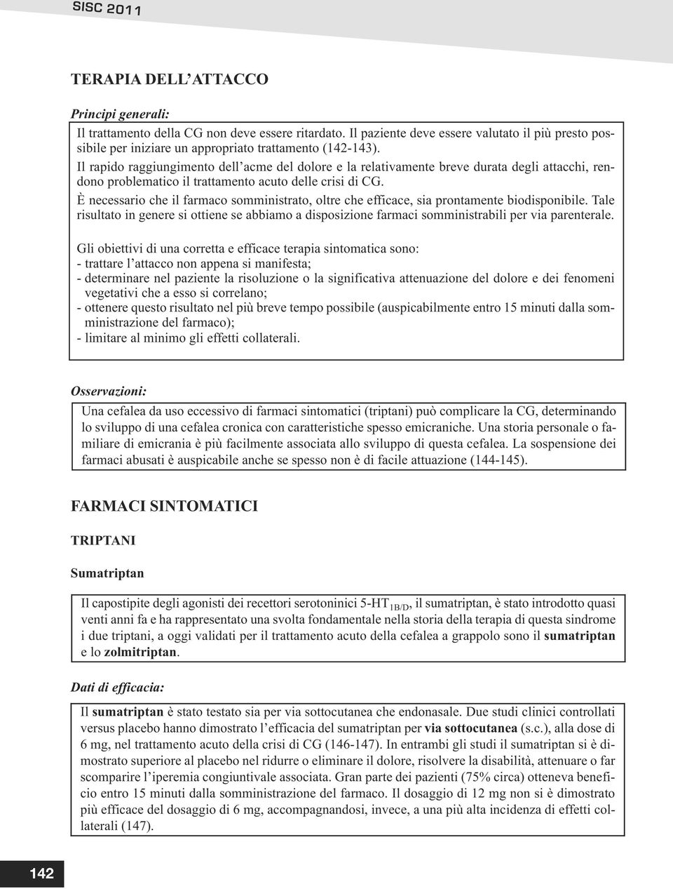 Il rapido raggiungimento dell acme del dolore e la relativamente breve durata degli attacchi, rendono problematico il trattamento acuto delle crisi di CG.