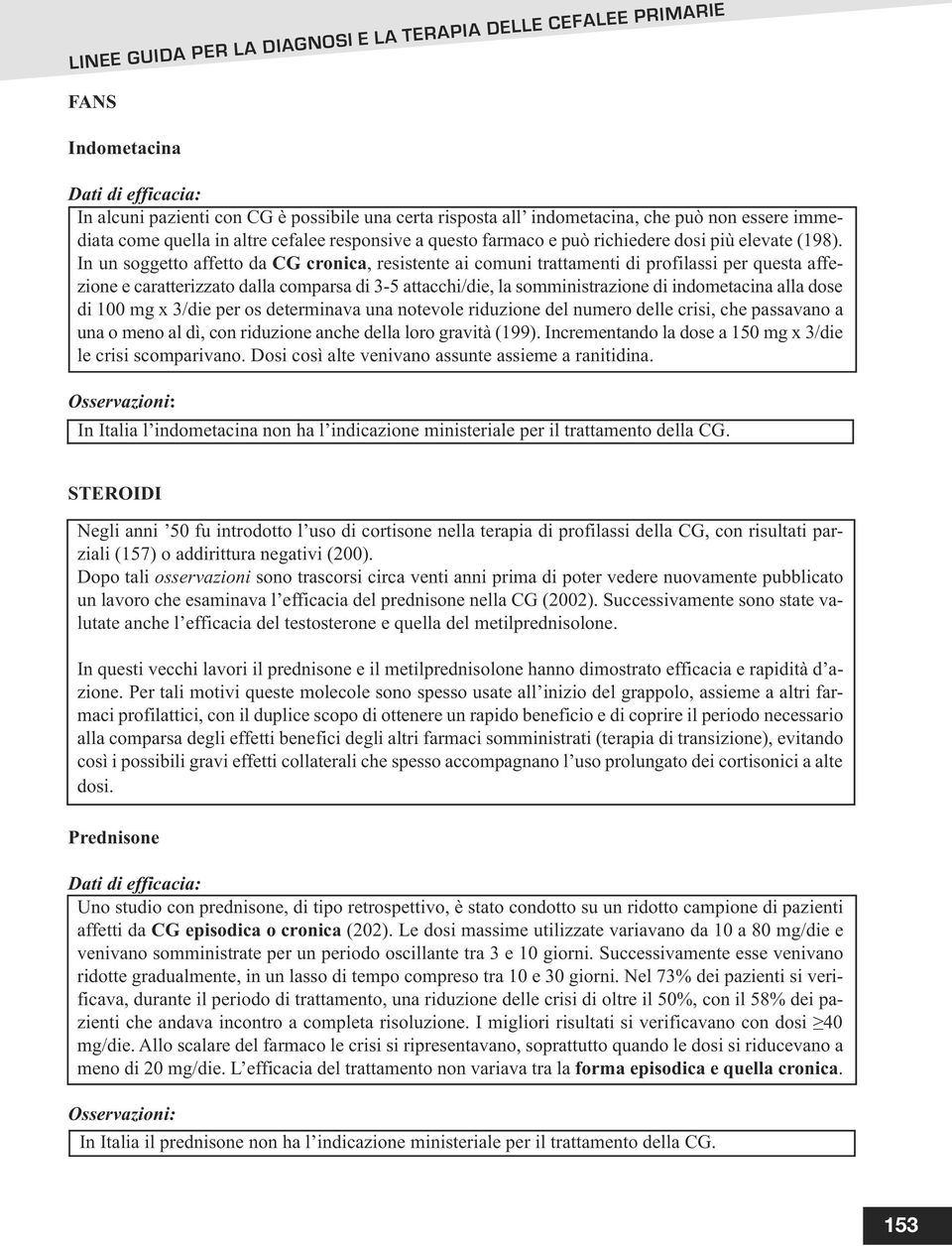 In un soggetto affetto da CG cronica, resistente ai comuni trattamenti di profilassi per questa affezione e caratterizzato dalla comparsa di 3-5 attacchi/die, la somministrazione di indometacina alla