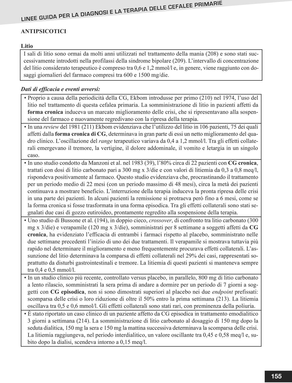 L intervallo di concentrazione del litio considerato terapeutico è compreso tra 0,6 e 1,2 mmol/l e, in genere, viene raggiunto con dosaggi giornalieri del farmaco compresi tra 600 e 1500 mg/die.