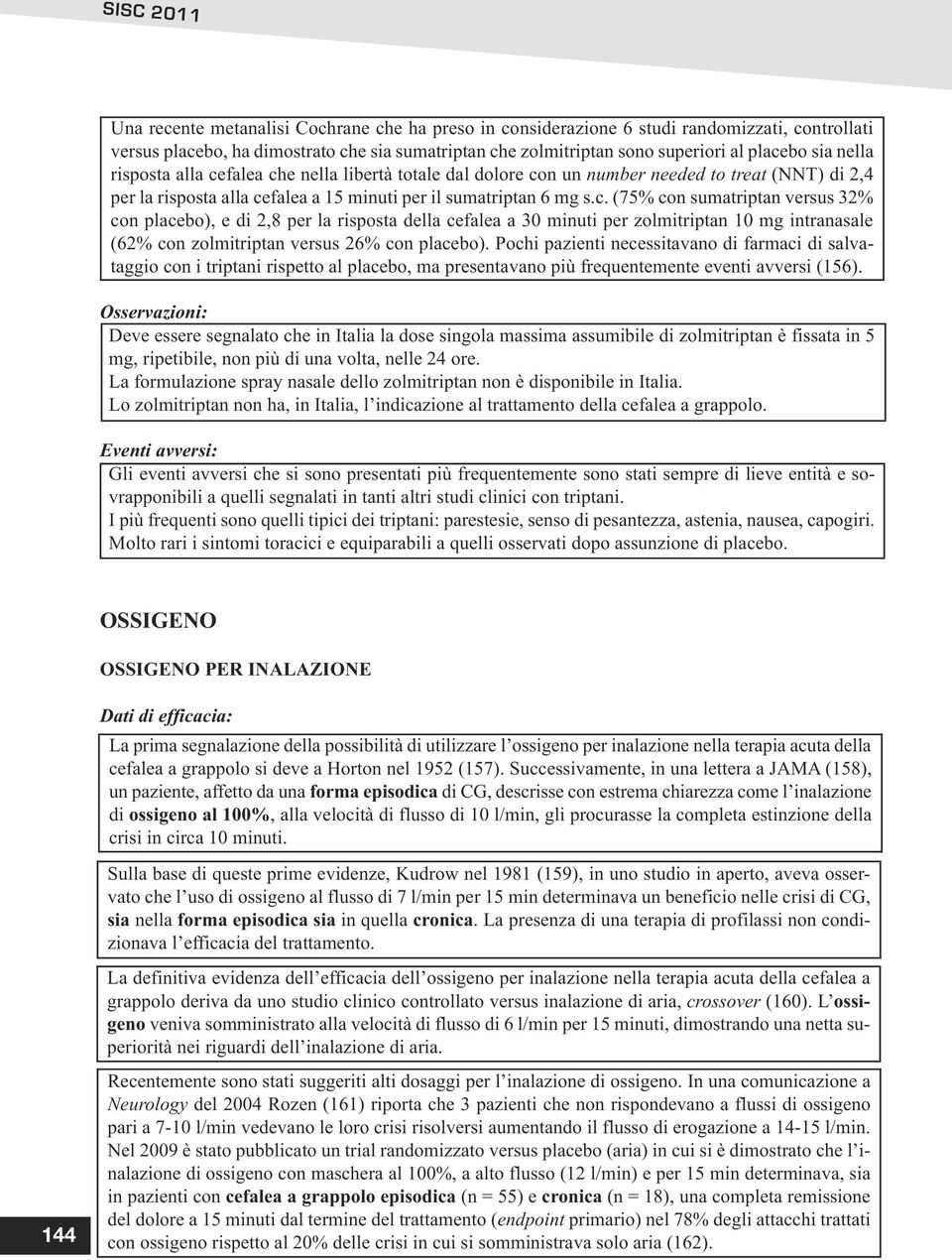 falea che nella libertà totale dal dolore con un number needed to treat (NNT) di 2,4 per la risposta alla cefalea a 15 minuti per il sumatriptan 6 mg s.c. (75% con sumatriptan versus 32% con placebo), e di 2,8 per la risposta della cefalea a 30 minuti per zolmitriptan 10 mg intranasale (62% con zolmitriptan versus 26% con placebo).