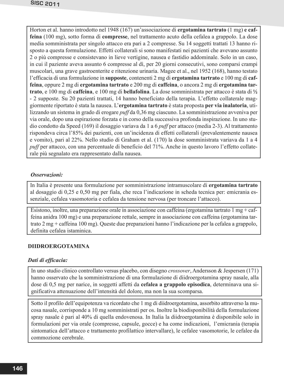 Effetti collaterali si sono manifestati nei pazienti che avevano assunto 2 o più compresse e consistevano in lieve vertigine, nausea e fastidio addominale.