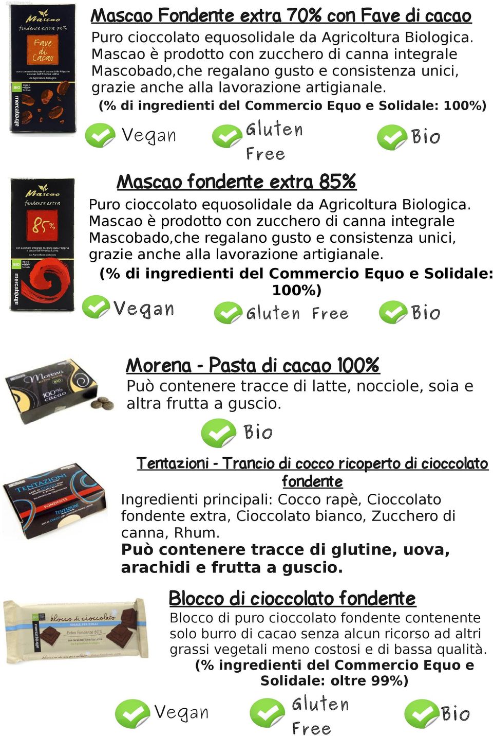 (% di ingredienti del Commercio Equo e Solidale: 100%) Mascao fondente extra 85% Puro cioccolato equosolidale da Agricoltura logica.