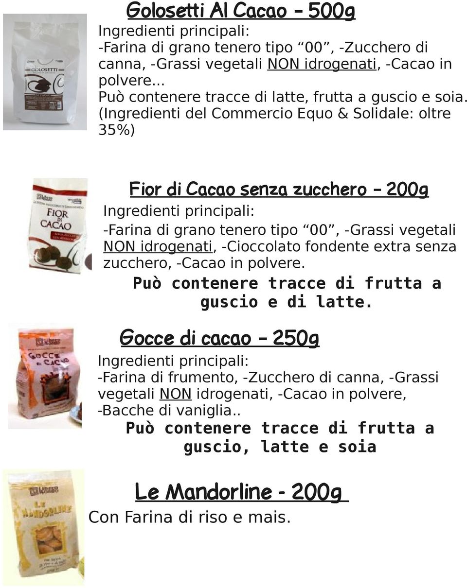 (Ingredienti del Commercio Equo & Solidale: oltre 35%) Fior di Cacao senza zucchero 200g Ingredienti principali: -Farina di grano tenero tipo 00, -Grassi vegetali NON idrogenati, -Cioccolato