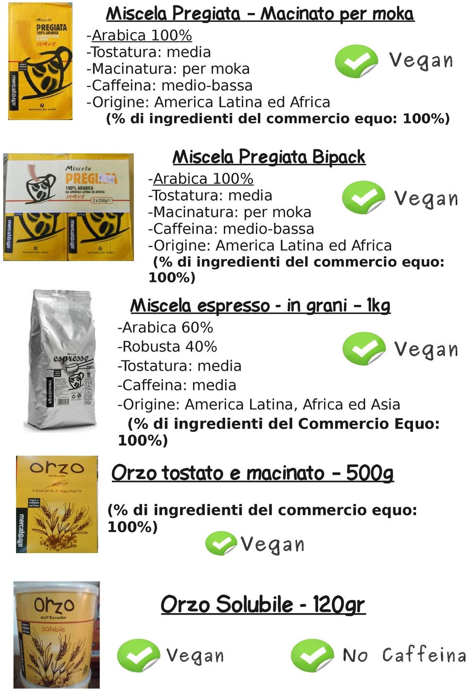 ed Africa (% di ingredienti del commercio equo: 100%) Miscela espresso - in grani 1kg -Arabica 60% -Robusta 40% -Tostatura: media -Caffeina: media -Origine: