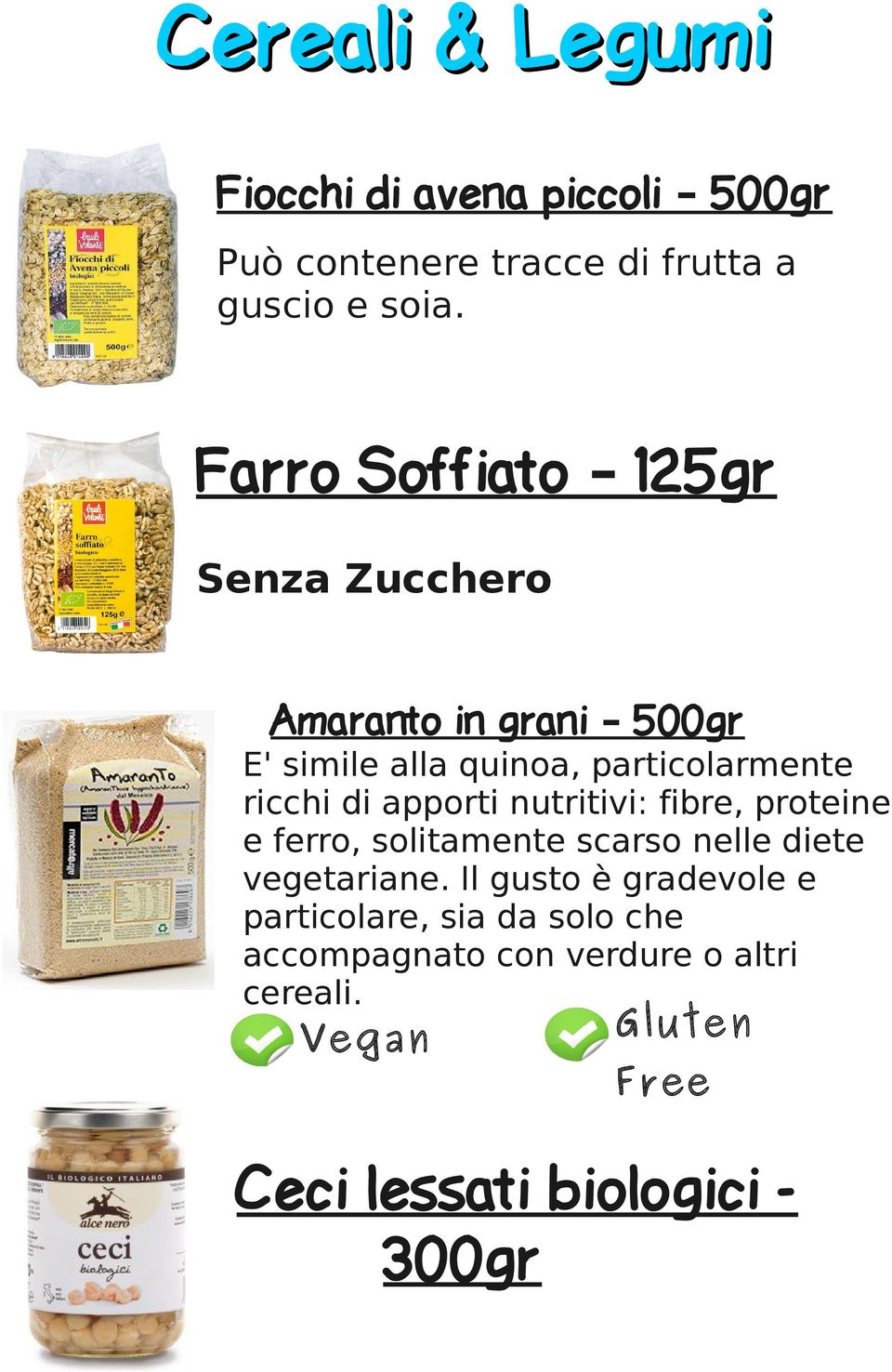 ricchi di apporti nutritivi: fibre, proteine e ferro, solitamente scarso nelle diete vegetariane.