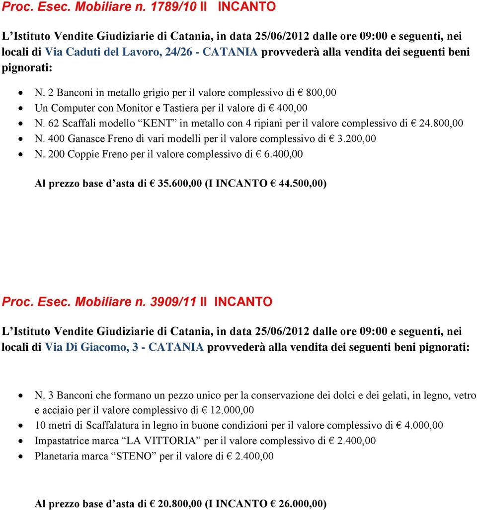 beni pignorati: N. 2 Banconi in metallo grigio per il valore complessivo di 800,00 Un Computer con Monitor e Tastiera per il valore di 400,00 N.