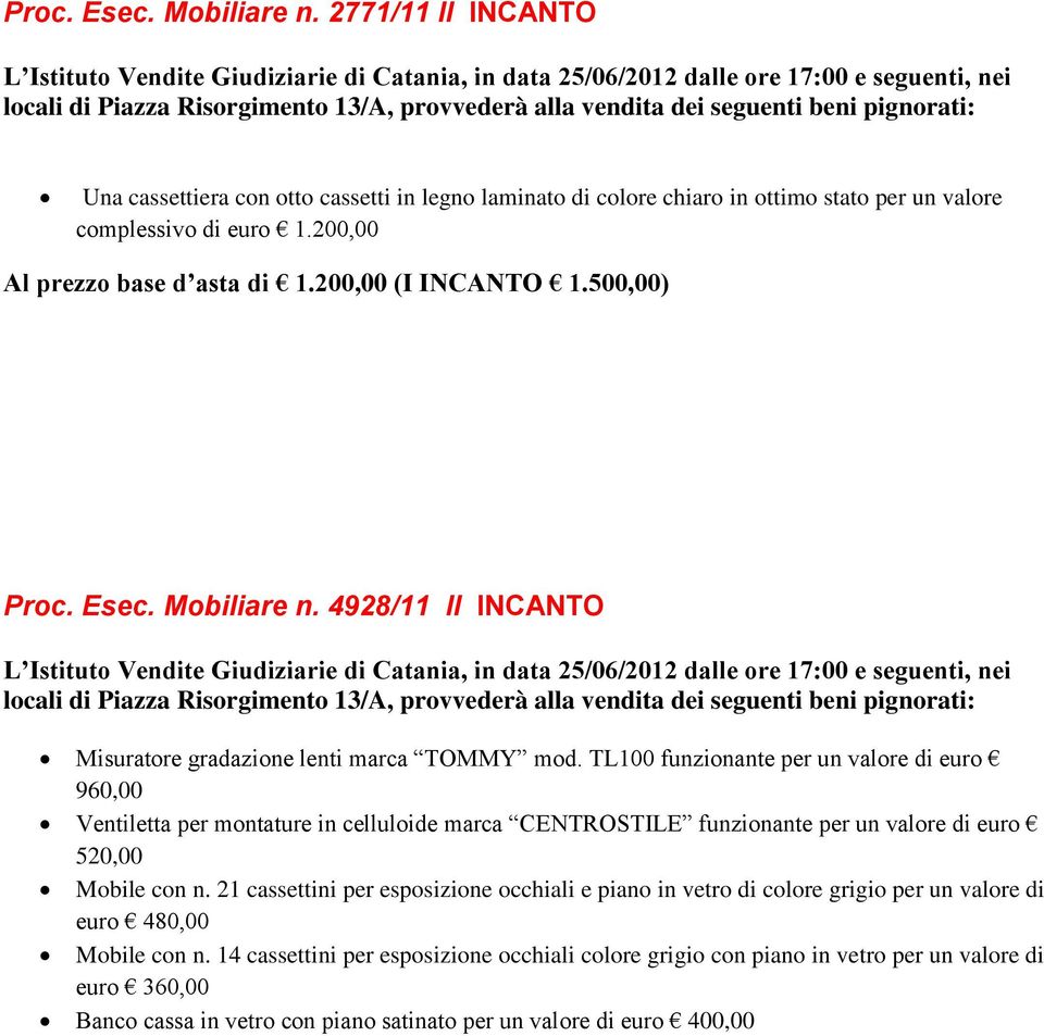 TL100 funzionante per un valore di euro 960,00 Ventiletta per montature in celluloide marca CENTROSTILE funzionante per un valore di euro 520,00 Mobile con n.