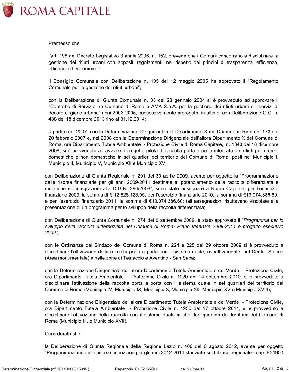 Consiglio Comunale con Deliberazione n. 105 del 12 maggio 2005 ha approvato il Regolamento Comunale per la gestione dei rifiuti urbani ; con la Deliberazione di Giunta Comunale n.