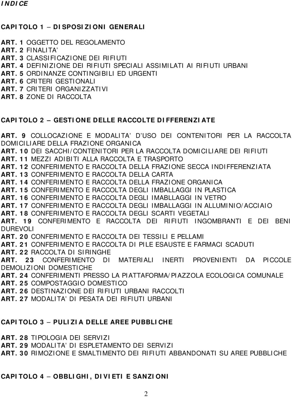 9 COLLOCAZIONE E MODALITA D USO DEI CONTENITORI PER LA RACCOLTA DOMICILIARE DELLA FRAZIONE ORGANICA ART. 10 DEI SACCHI/CONTENITORI PER LA RACCOLTA DOMICILIARE DEI RIFIUTI ART.