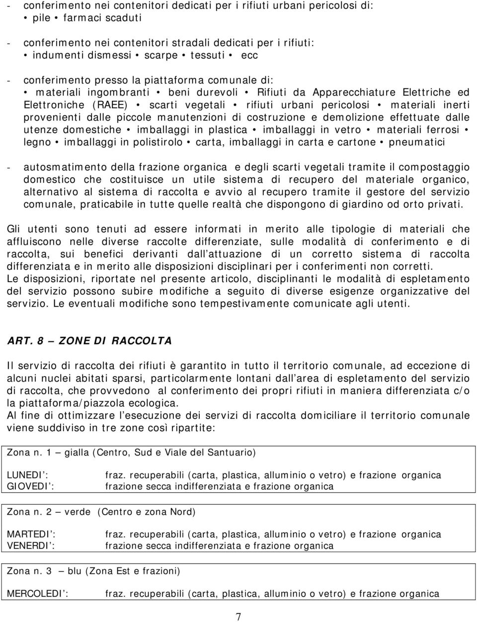 inerti provenienti dalle piccole manutenzioni di costruzione e demolizione effettuate dalle utenze domestiche imballaggi in plastica imballaggi in vetro materiali ferrosi legno imballaggi in