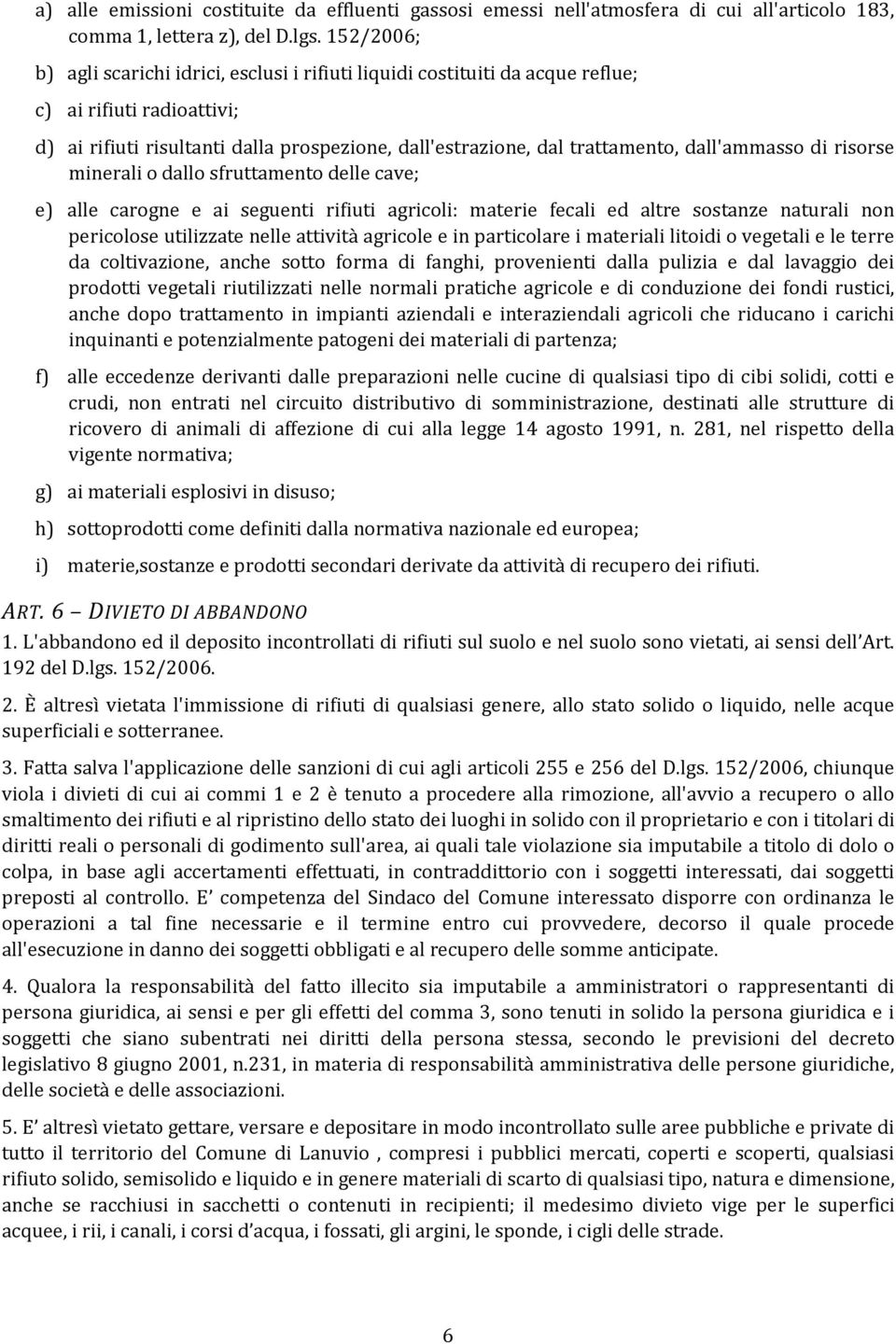 dall'ammasso di risorse minerali o dallo sfruttamento delle cave; e) alle carogne e ai seguenti rifiuti agricoli: materie fecali ed altre sostanze naturali non pericolose utilizzate nelle attività