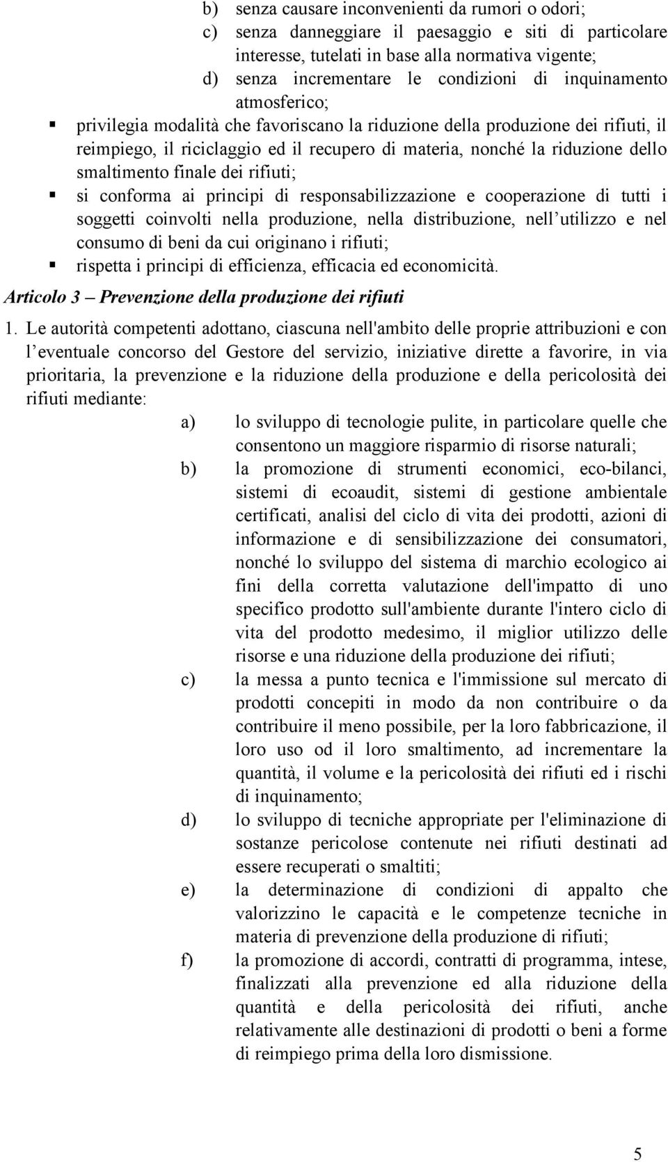 finale dei rifiuti; si conforma ai principi di responsabilizzazione e cooperazione di tutti i soggetti coinvolti nella produzione, nella distribuzione, nell utilizzo e nel consumo di beni da cui