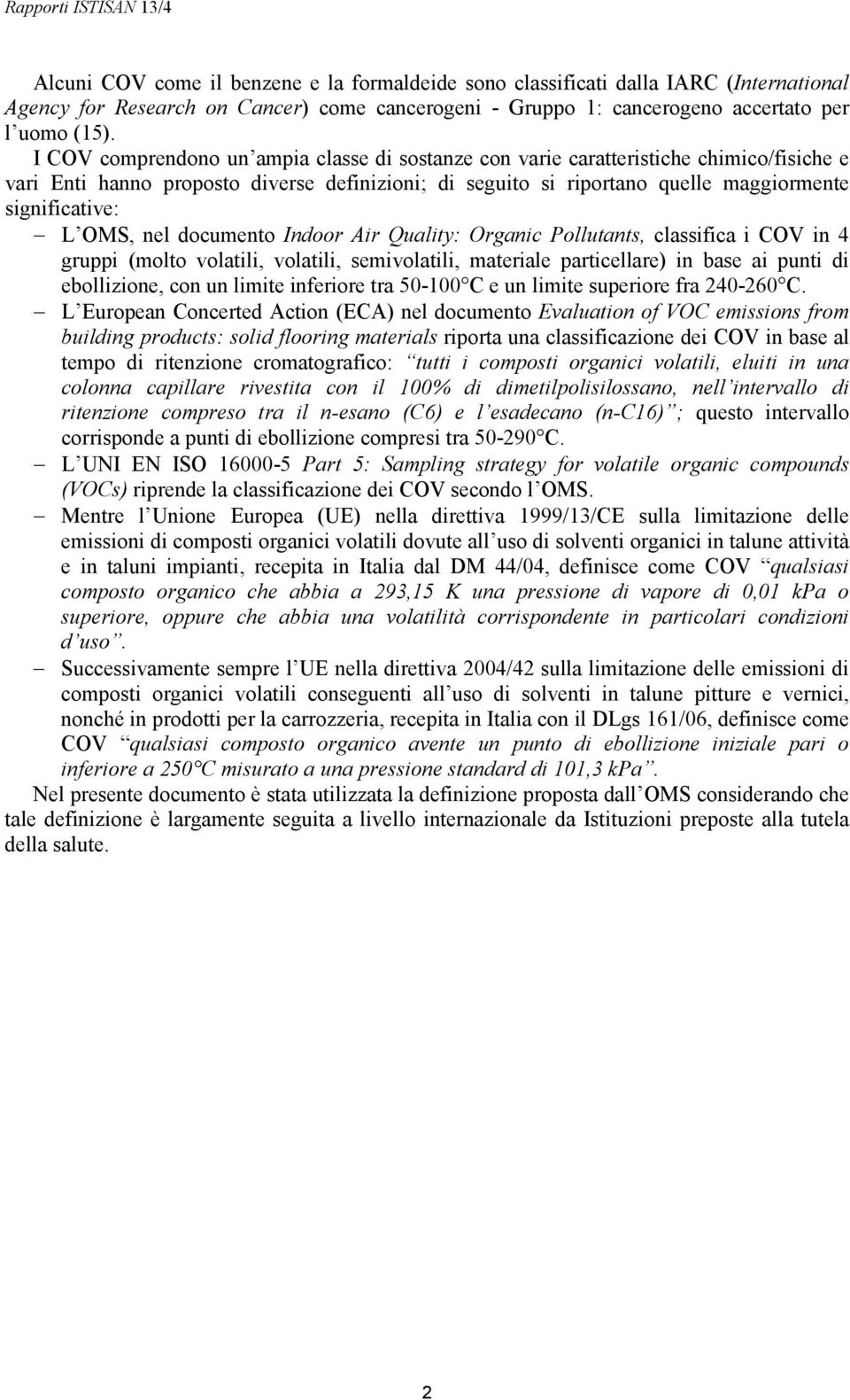 OMS, nel documento Indoor Air Quality: Organic Pollutants, classifica i COV in 4 gruppi (molto volatili, volatili, semivolatili, materiale particellare) in base ai punti di ebollizione, con un limite