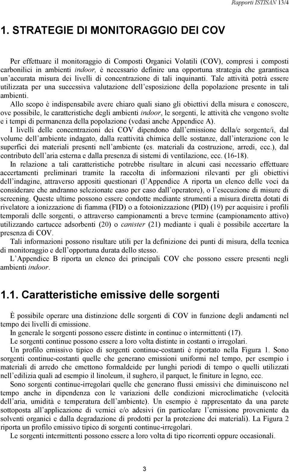 Tale attività potrà essere utilizzata per una successiva valutazione dell esposizione della popolazione presente in tali ambienti.