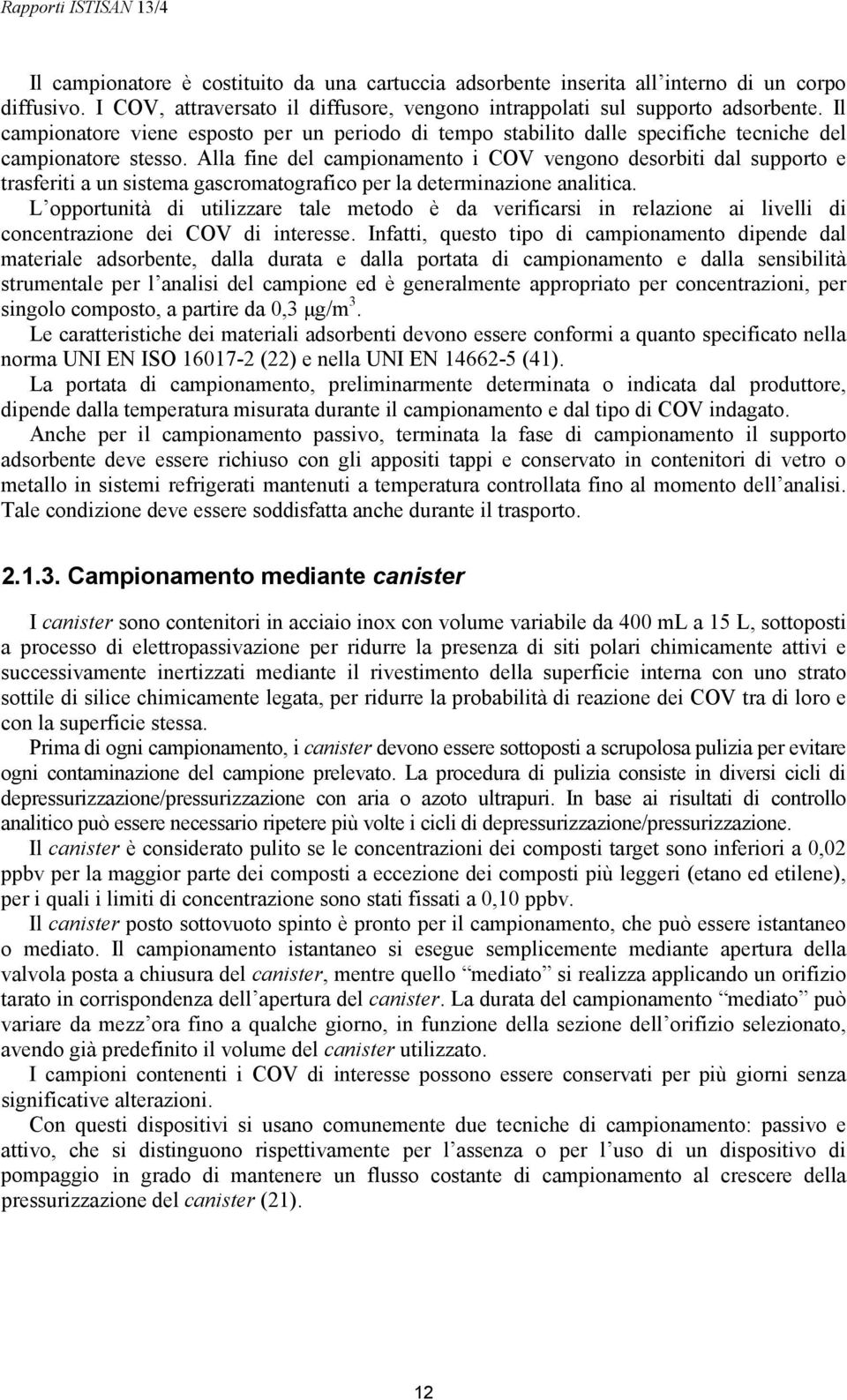 Alla fine del campionamento i COV vengono desorbiti dal supporto e trasferiti a un sistema gascromatografico per la determinazione analitica.