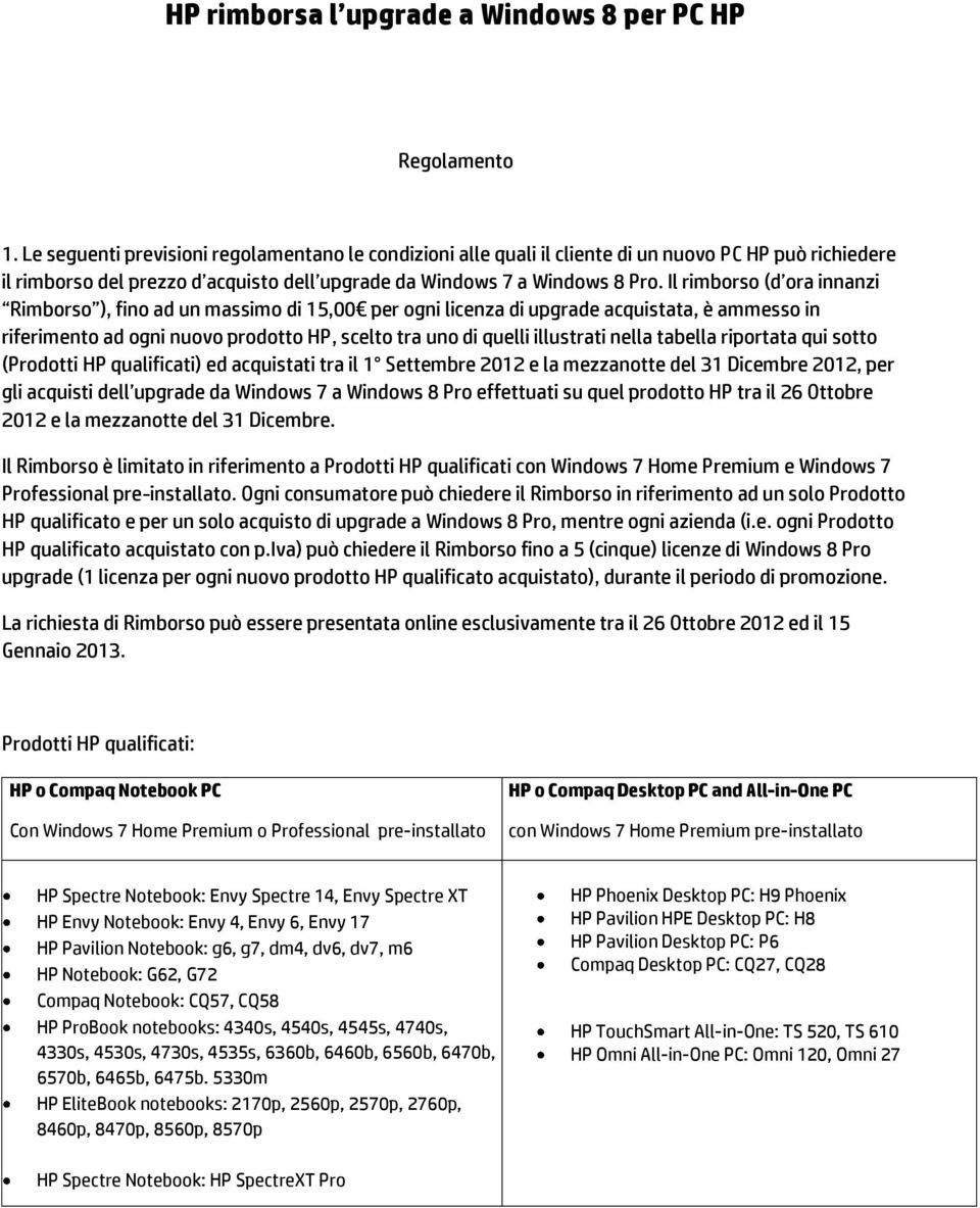 Il rimborso (d ora innanzi Rimborso ), fino ad un massimo di 15,00 per ogni licenza di upgrade acquistata, è ammesso in riferimento ad ogni nuovo prodotto HP, scelto tra uno di quelli illustrati