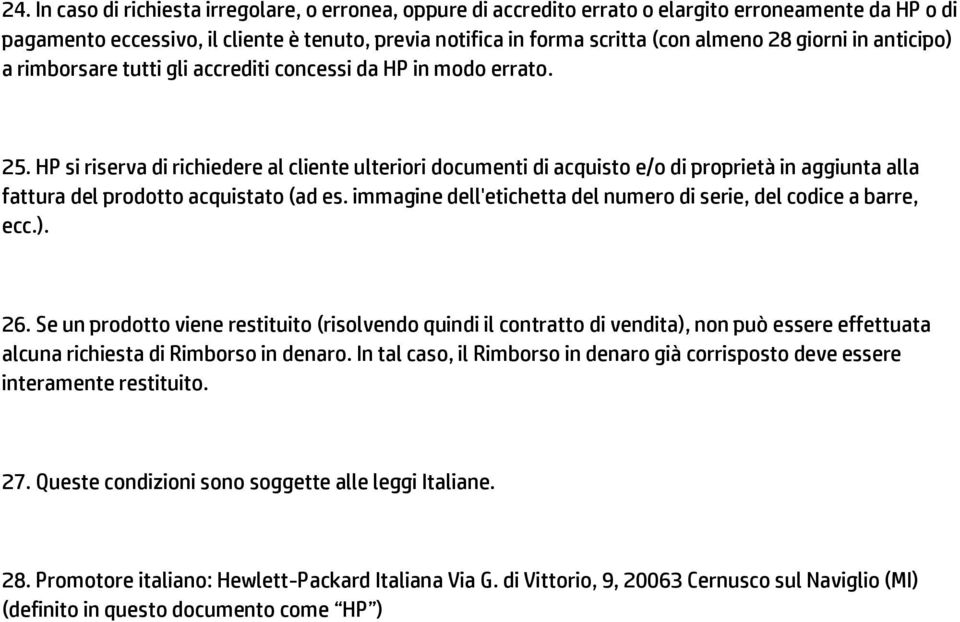 HP si riserva di richiedere al cliente ulteriori documenti di acquisto e/o di proprietà in aggiunta alla fattura del prodotto acquistato (ad es.