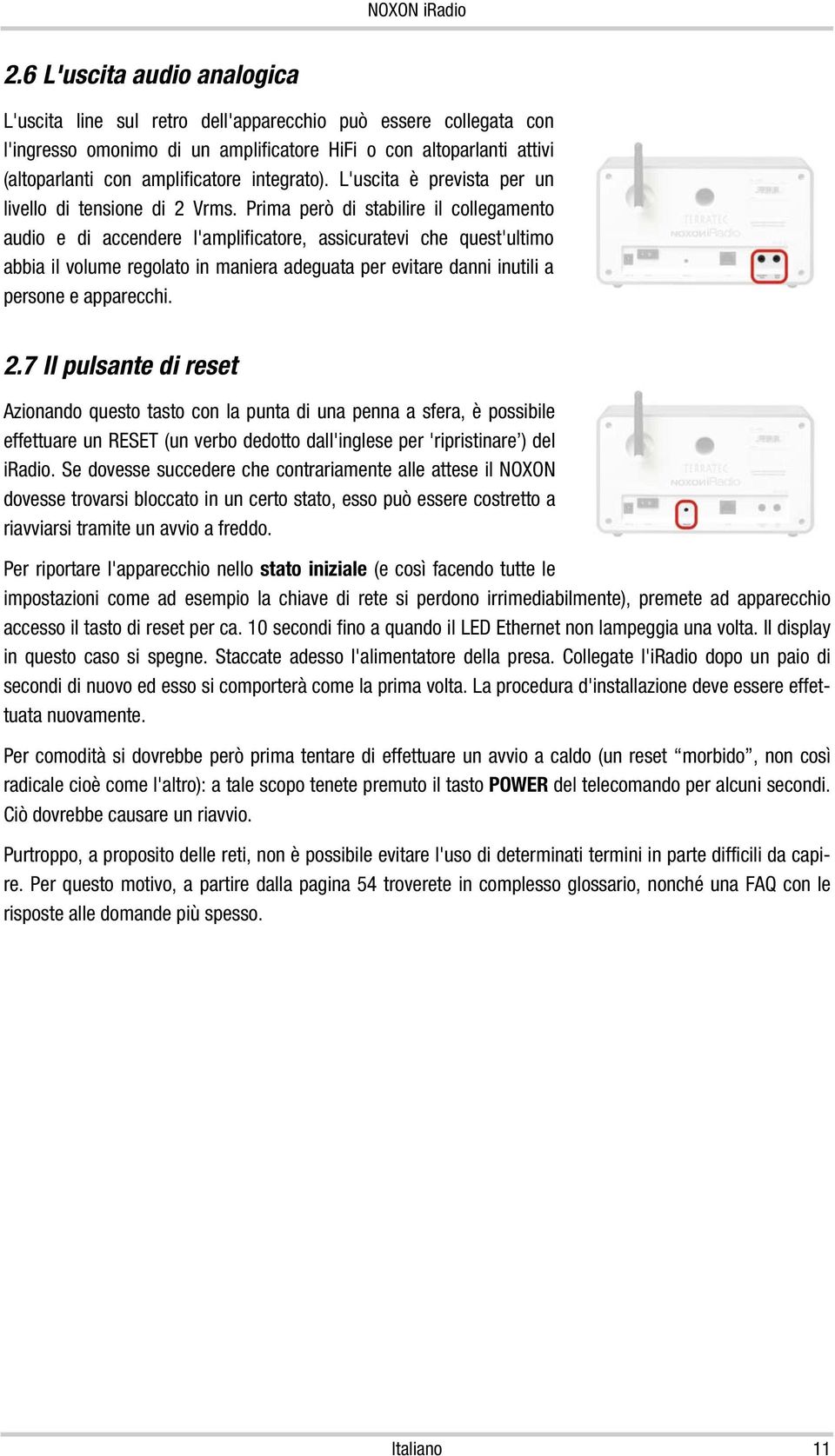 Prima però di stabilire il collegamento audio e di accendere l'amplificatore, assicuratevi che quest'ultimo abbia il volume regolato in maniera adeguata per evitare danni inutili a persone e