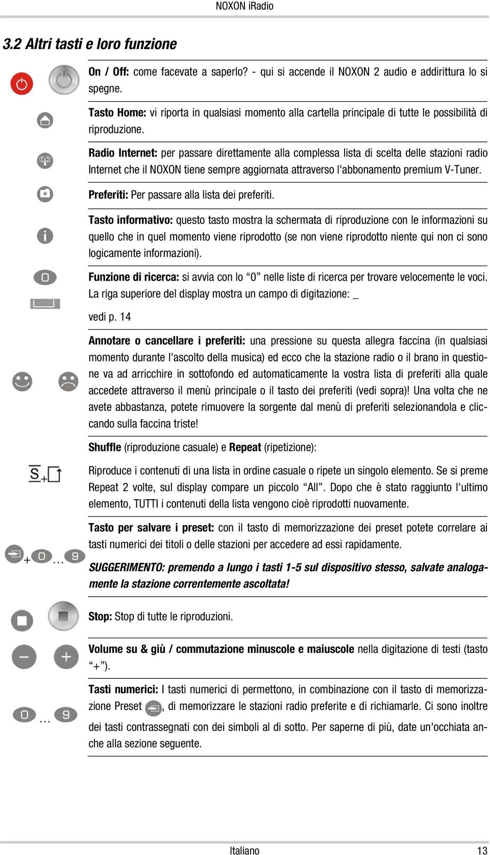 Radio Internet: per passare direttamente alla complessa lista di scelta delle stazioni radio Internet che il NOXON tiene sempre aggiornata attraverso l'abbonamento premium V-Tuner.