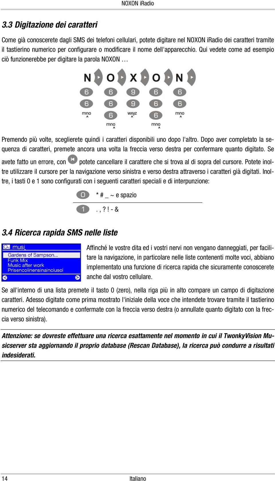 Dopo aver completato la sequenza di caratteri, premete ancora una volta la freccia verso destra per confermare quanto digitato.