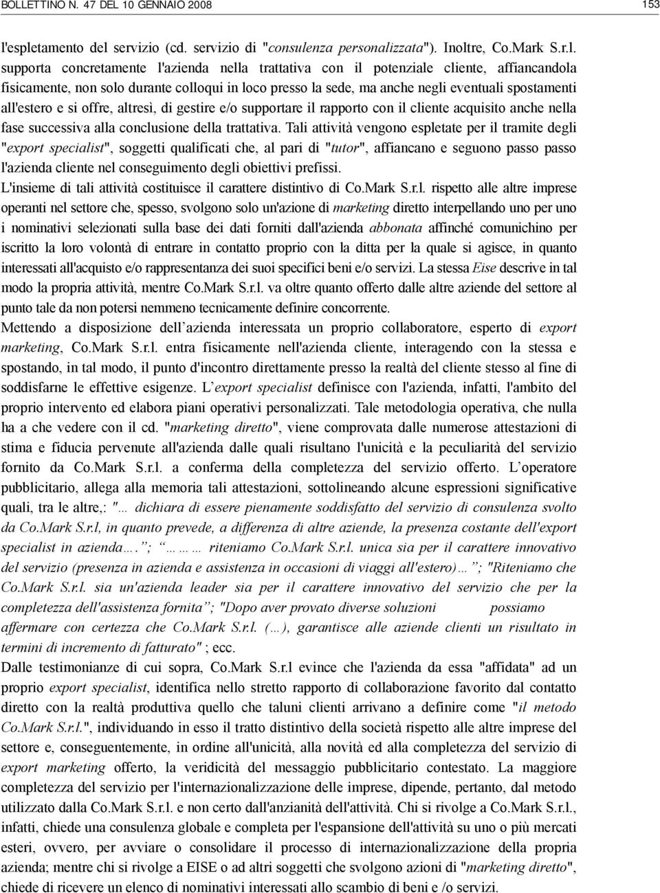 fisicamente, non solo durante colloqui in loco presso la sede, ma anche negli eventuali spostamenti all'estero e si offre, altresì, di gestire e/o supportare il rapporto con il cliente acquisito