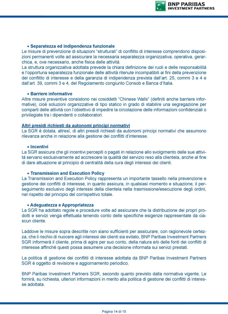 La struttura organizzativa adottata prevede la chiara definizione dei ruoli e delle responsabilità e l opportuna separatezza funzionale delle attività ritenute incompatibili ai fini della prevenzione